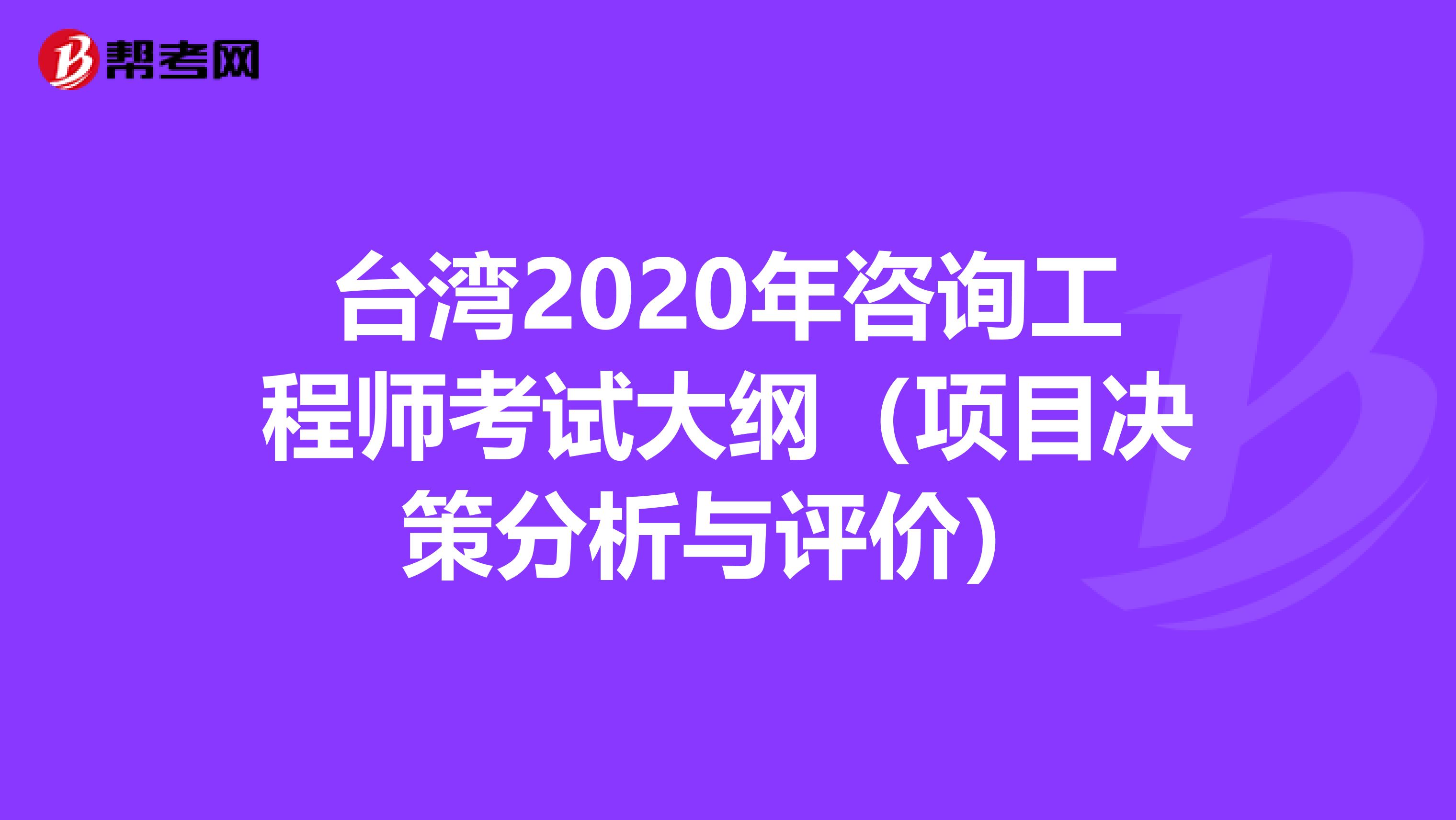 台湾2020年咨询工程师考试大纲（项目决策分析与评价）