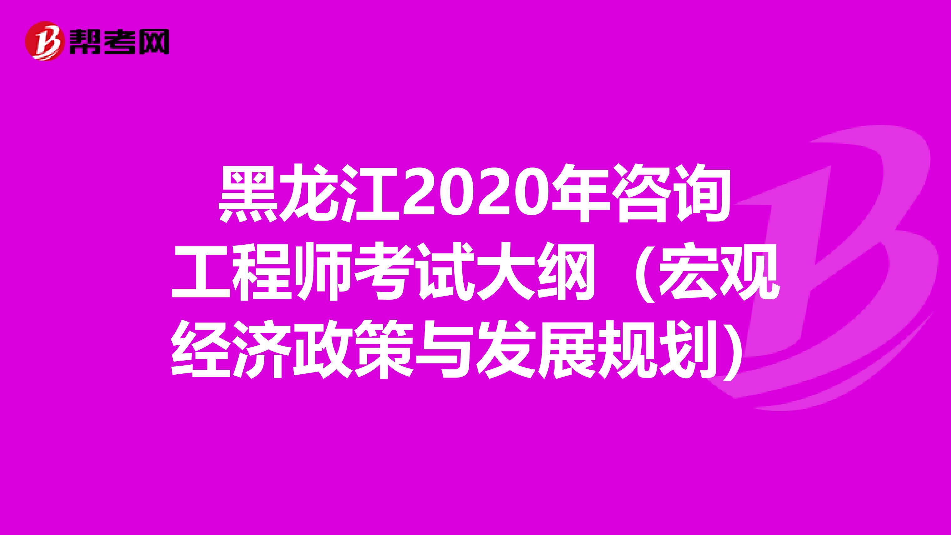 黑龙江2020年咨询工程师考试大纲（宏观经济政策与发展规划）