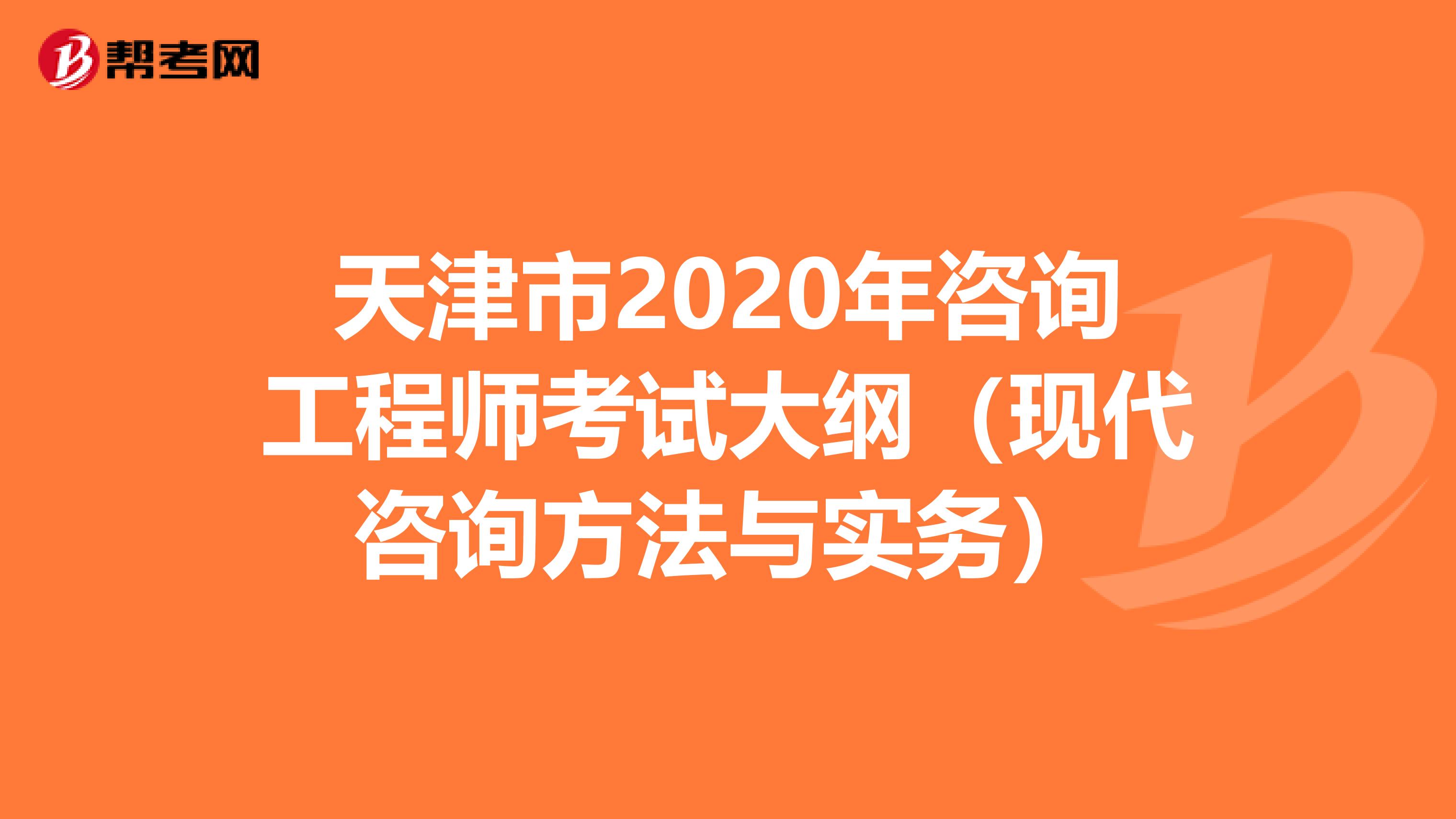 天津市2020年咨询工程师考试大纲（现代咨询方法与实务）