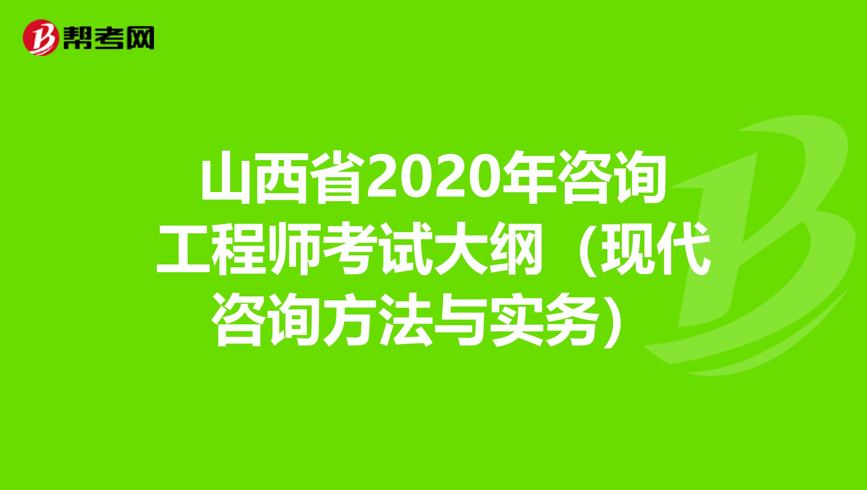 山西省2020年咨询工程师考试大纲（现代咨询方法与实务）