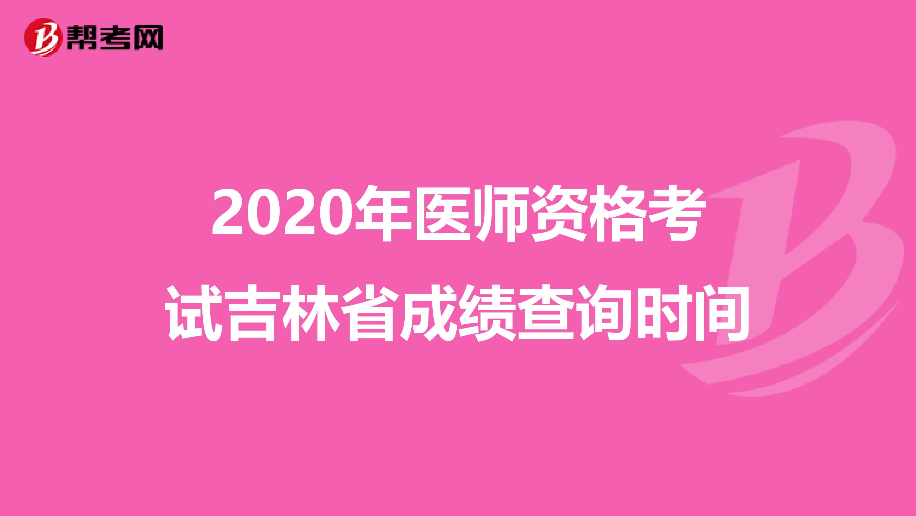 2020年医师资格考试吉林省成绩查询时间