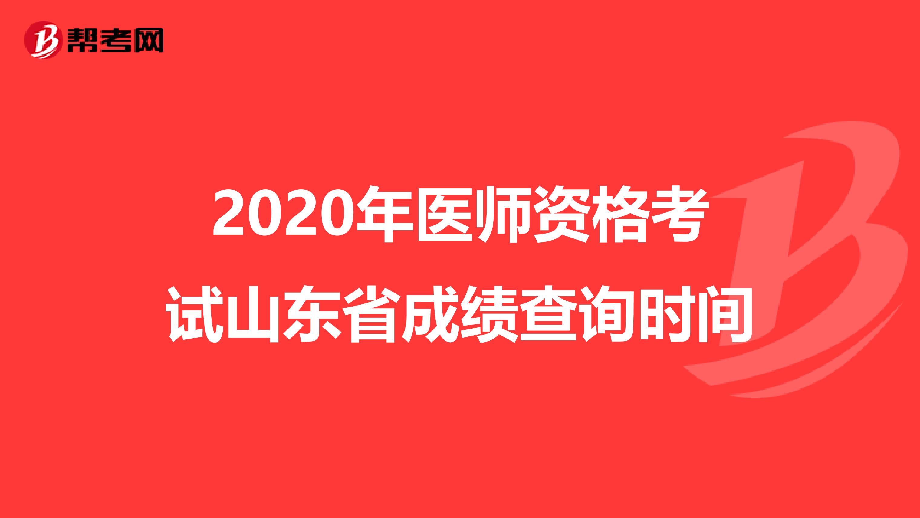 2020年医师资格考试山东省成绩查询时间