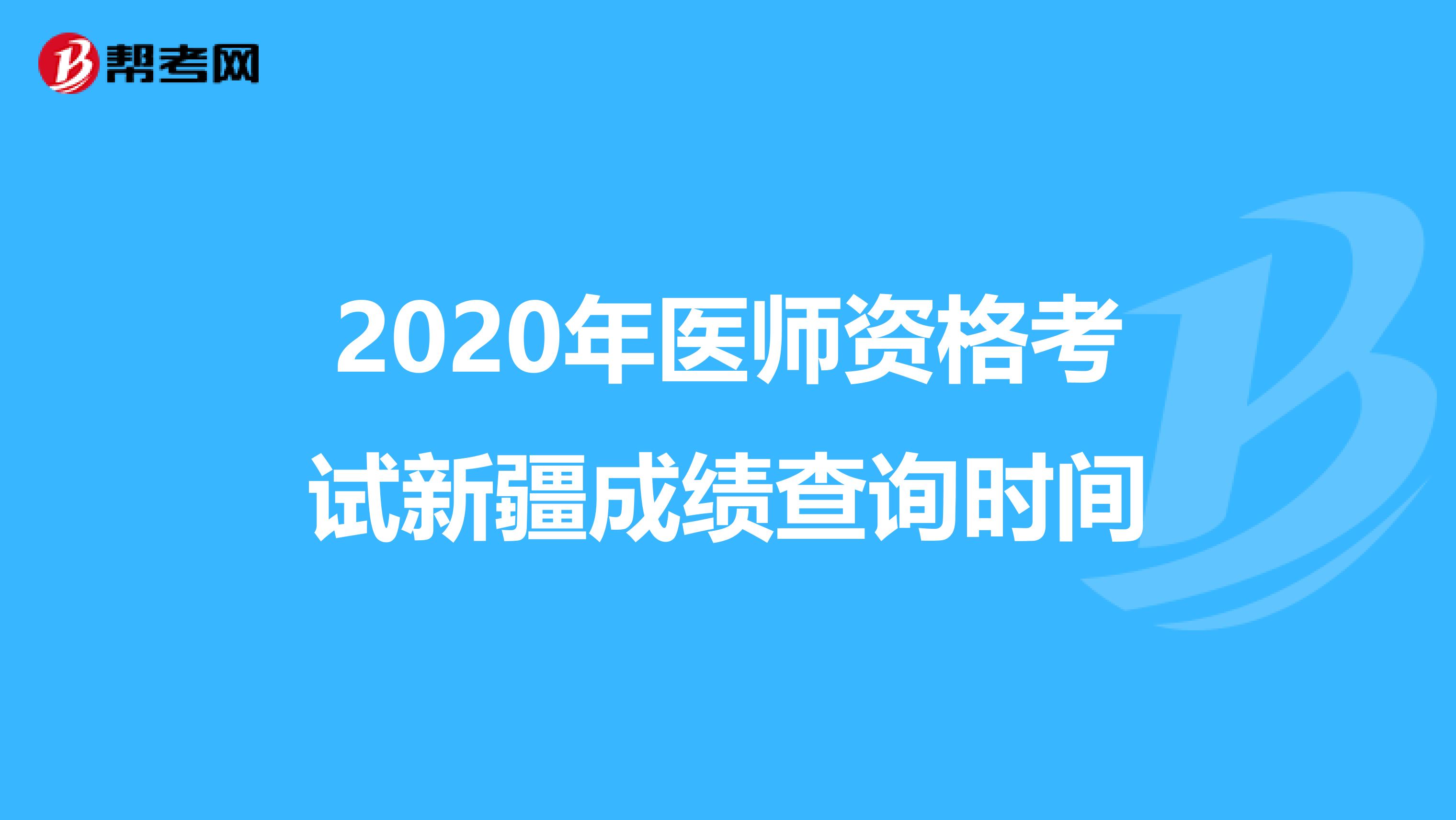 2020年医师资格考试新疆成绩查询时间