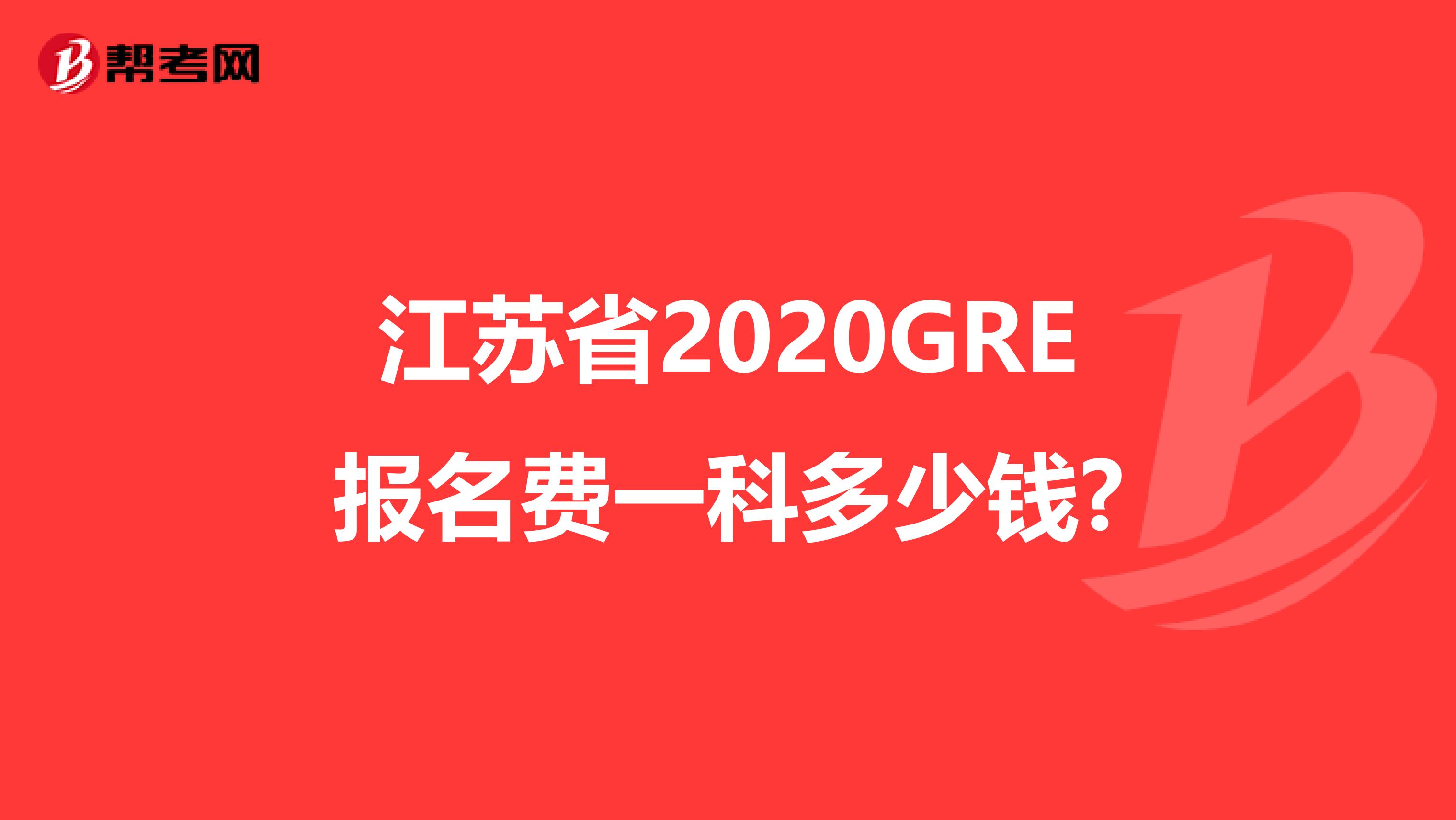 江苏省2020GRE报名费一科多少钱?
