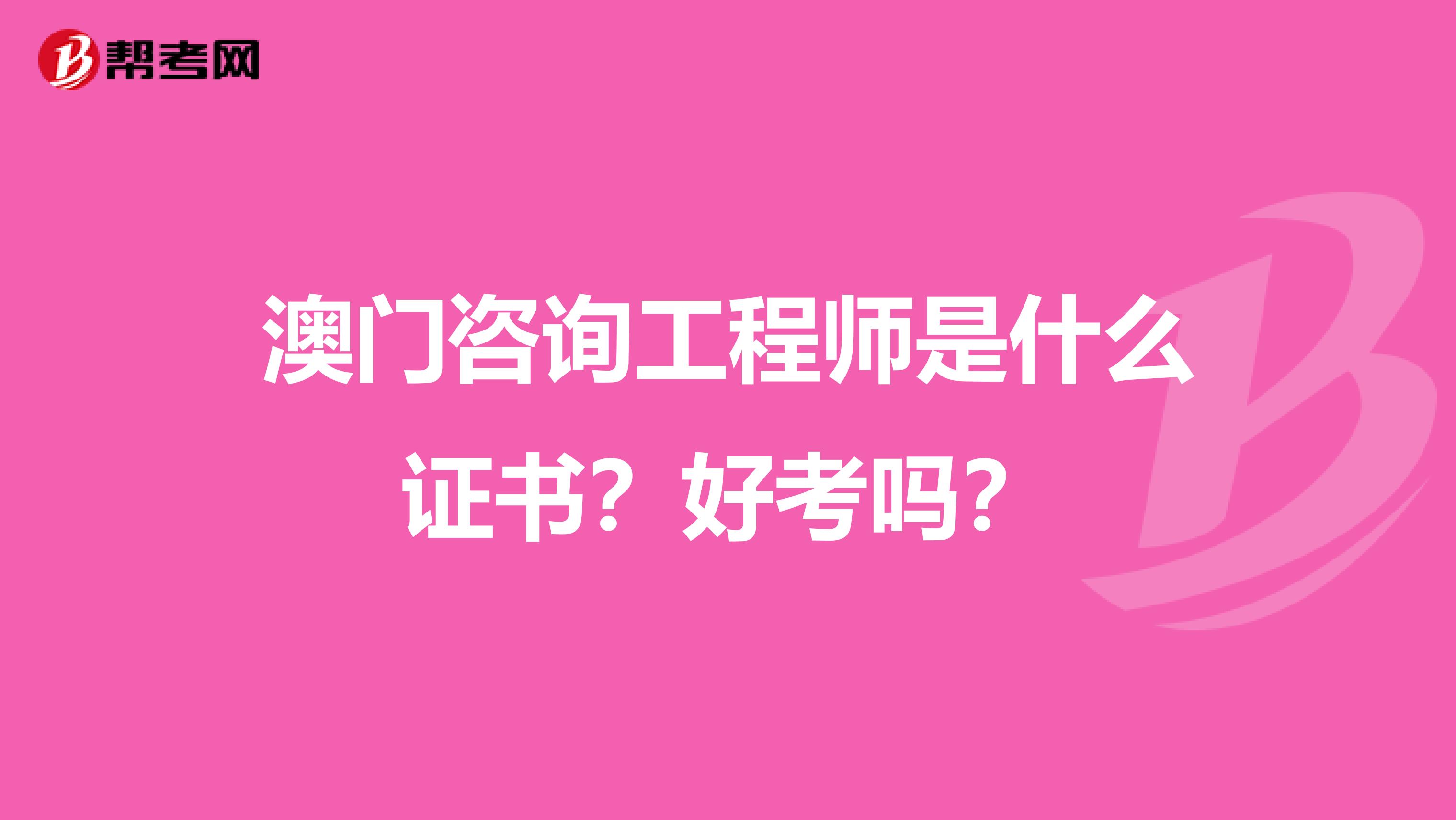 澳门咨询工程师是什么证书？好考吗？