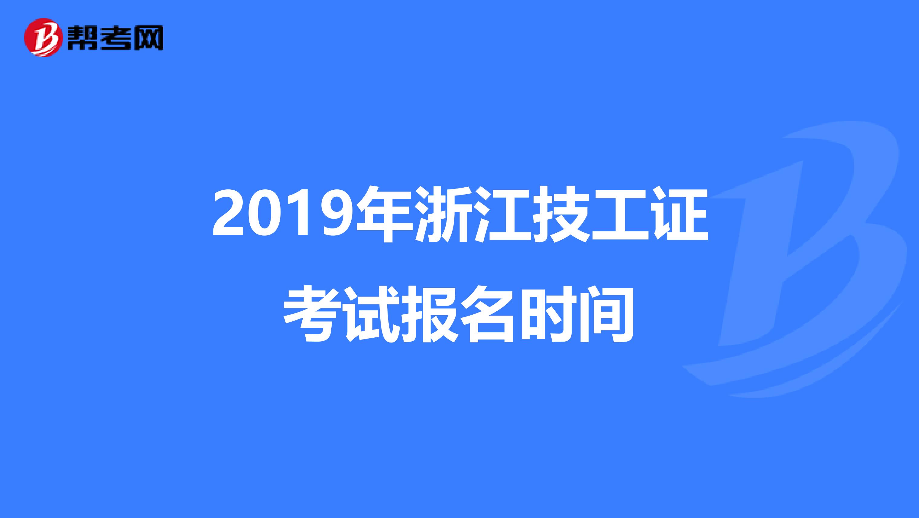 2019年浙江技工证考试报名时间