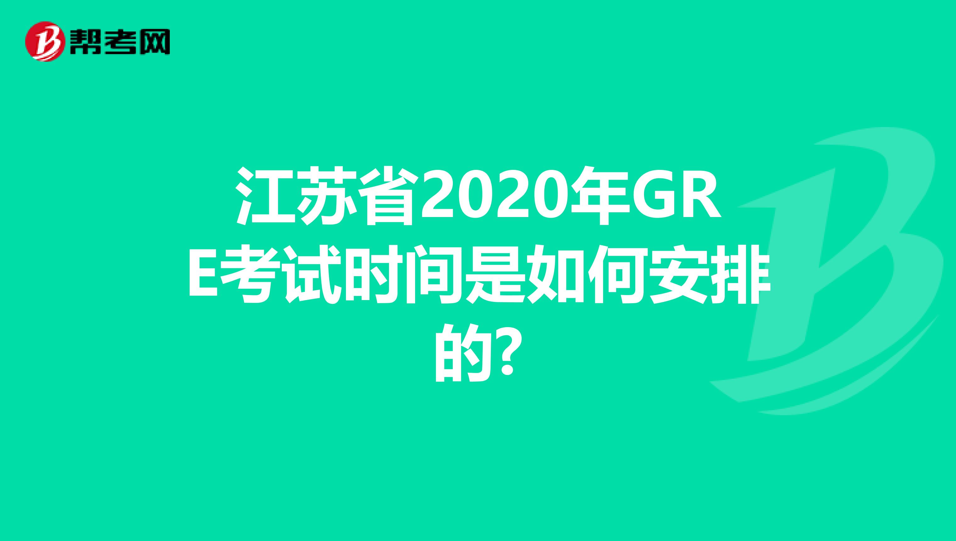 江苏省2020年GRE考试时间是如何安排的?