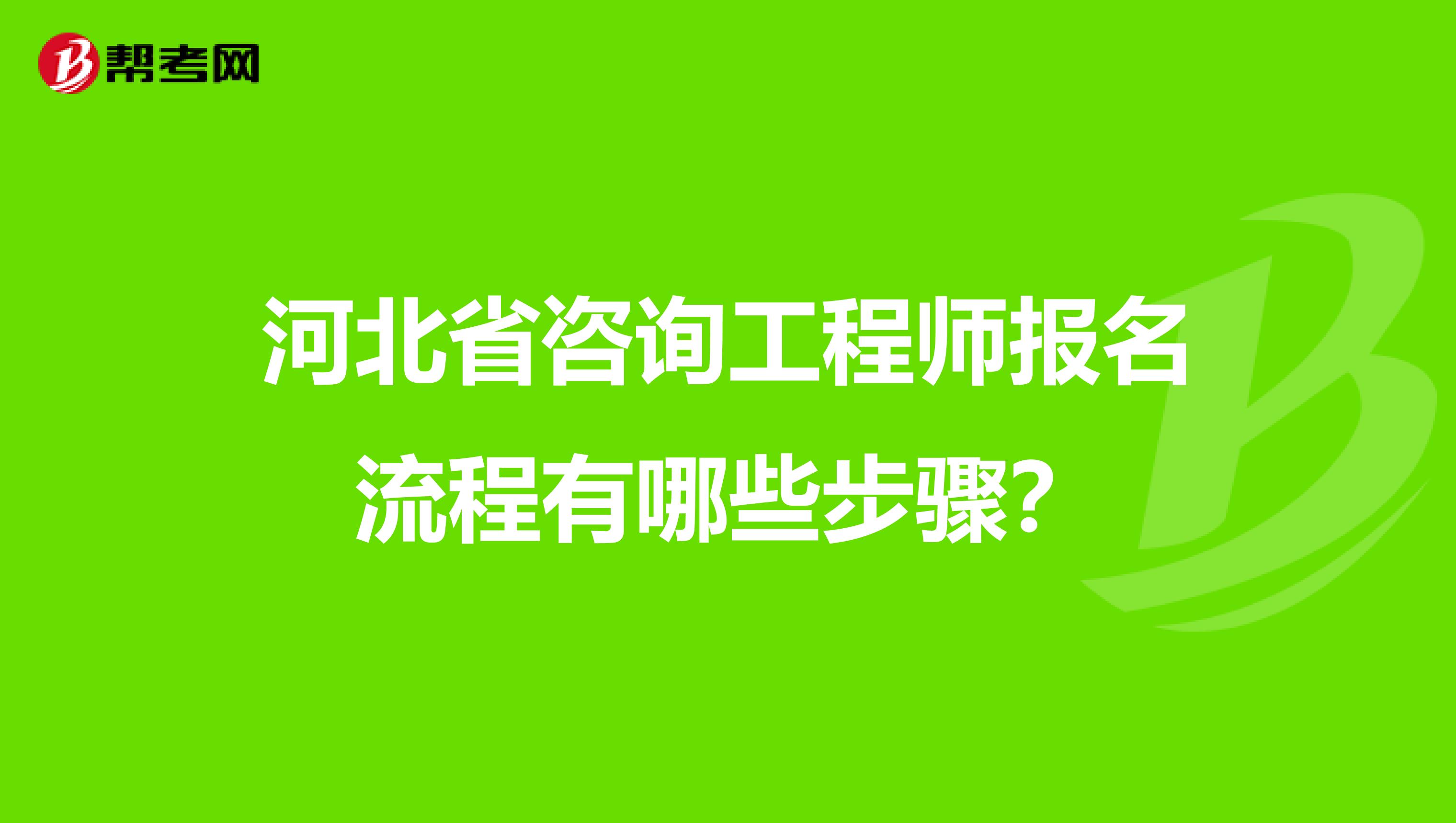 河北省咨询工程师报名流程有哪些步骤？