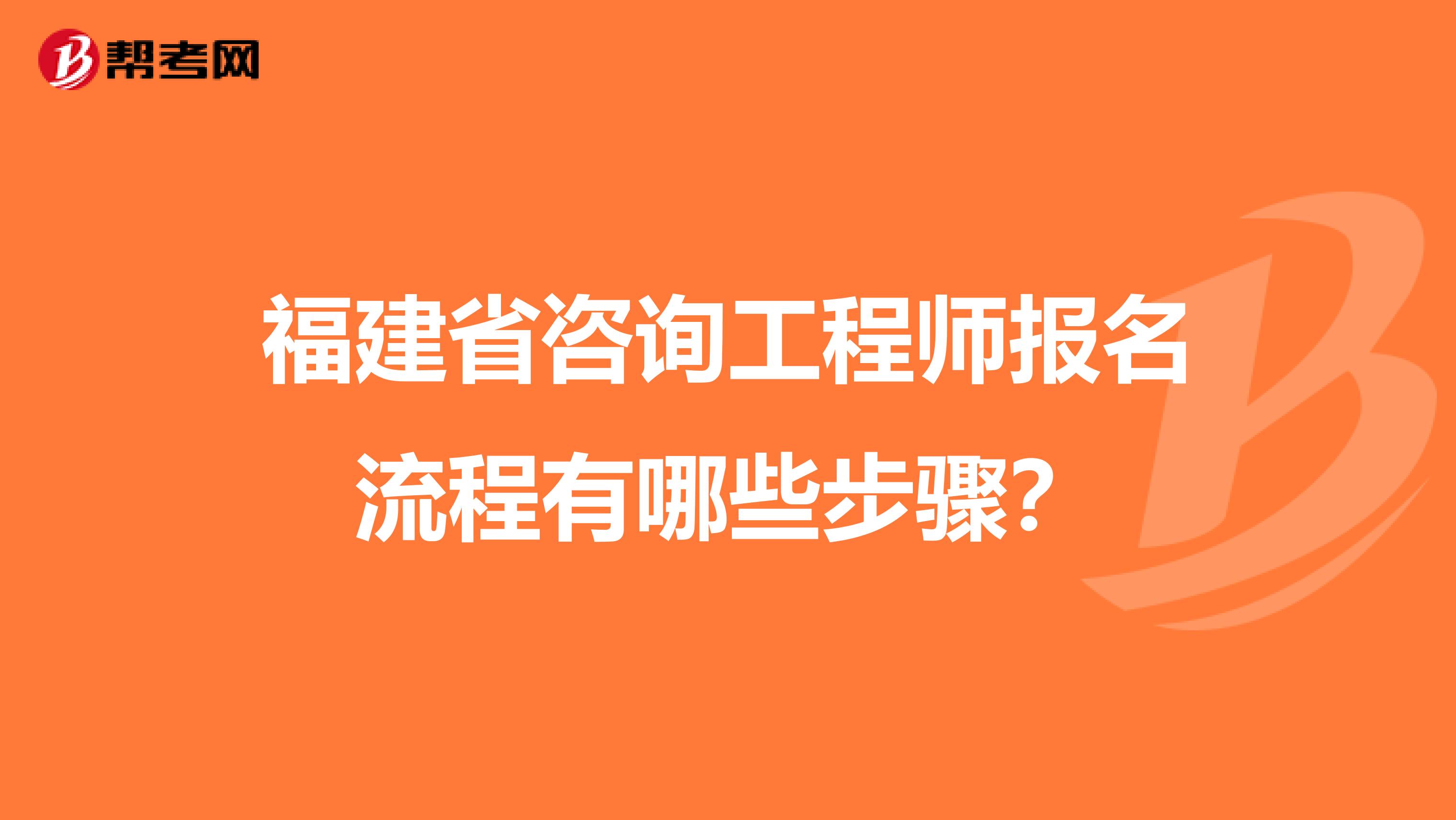 福建省咨询工程师报名流程有哪些步骤？