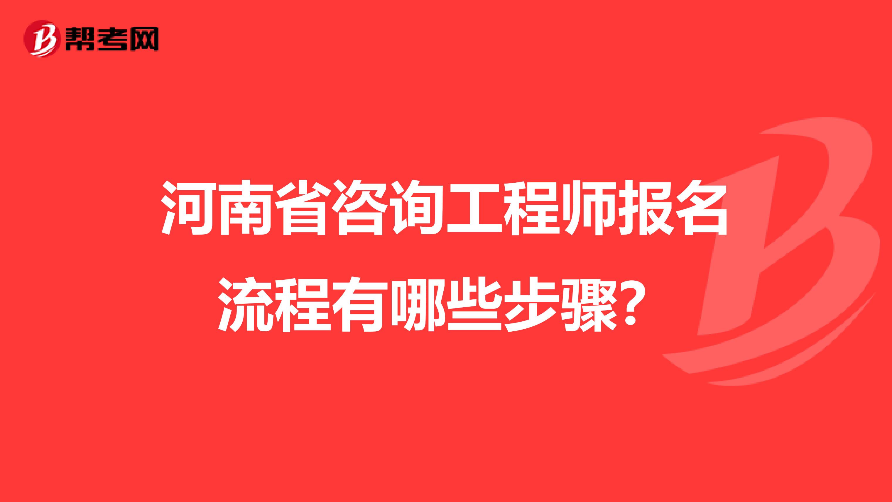 河南省咨询工程师报名流程有哪些步骤？