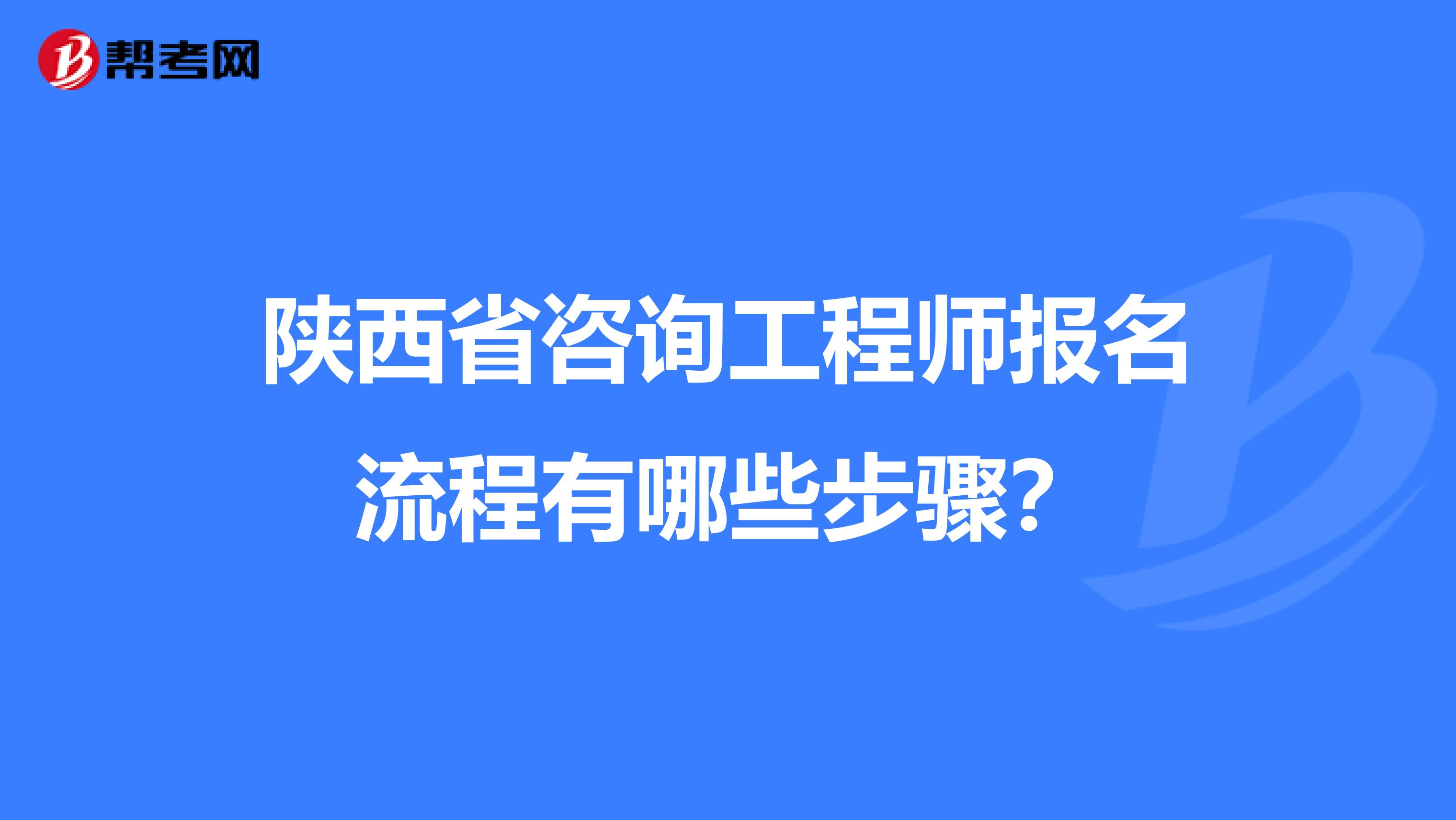 陕西省咨询工程师报名流程有哪些步骤？