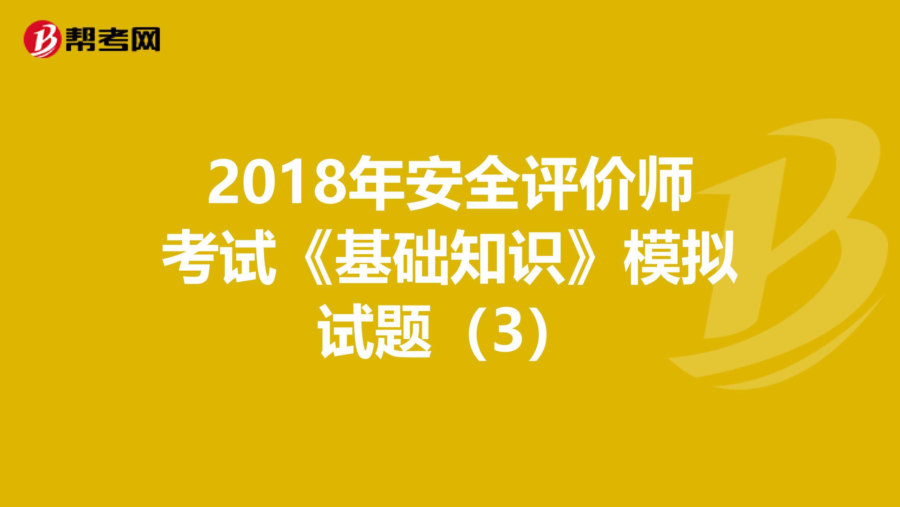 2018年安全评价师考试《基础知识》模拟试题（3）