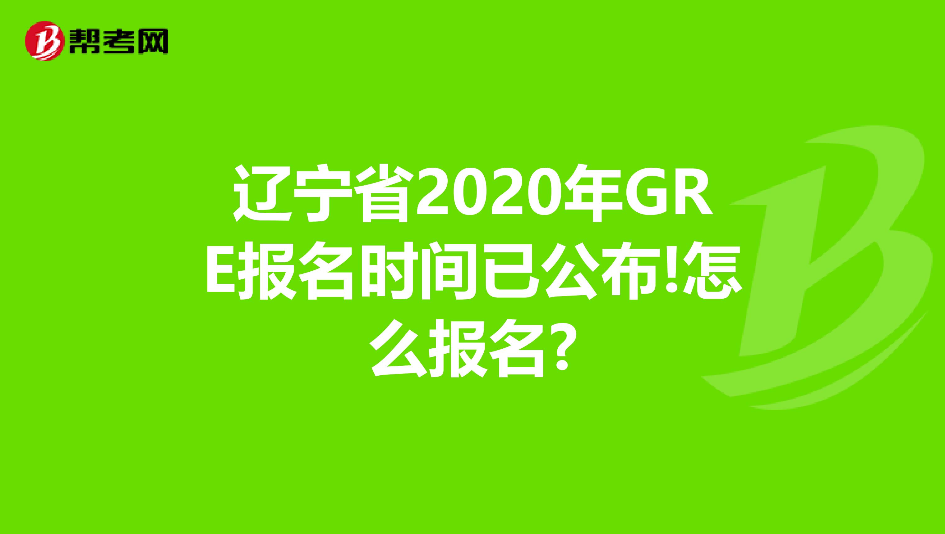 辽宁省2020年GRE报名时间已公布!怎么报名?