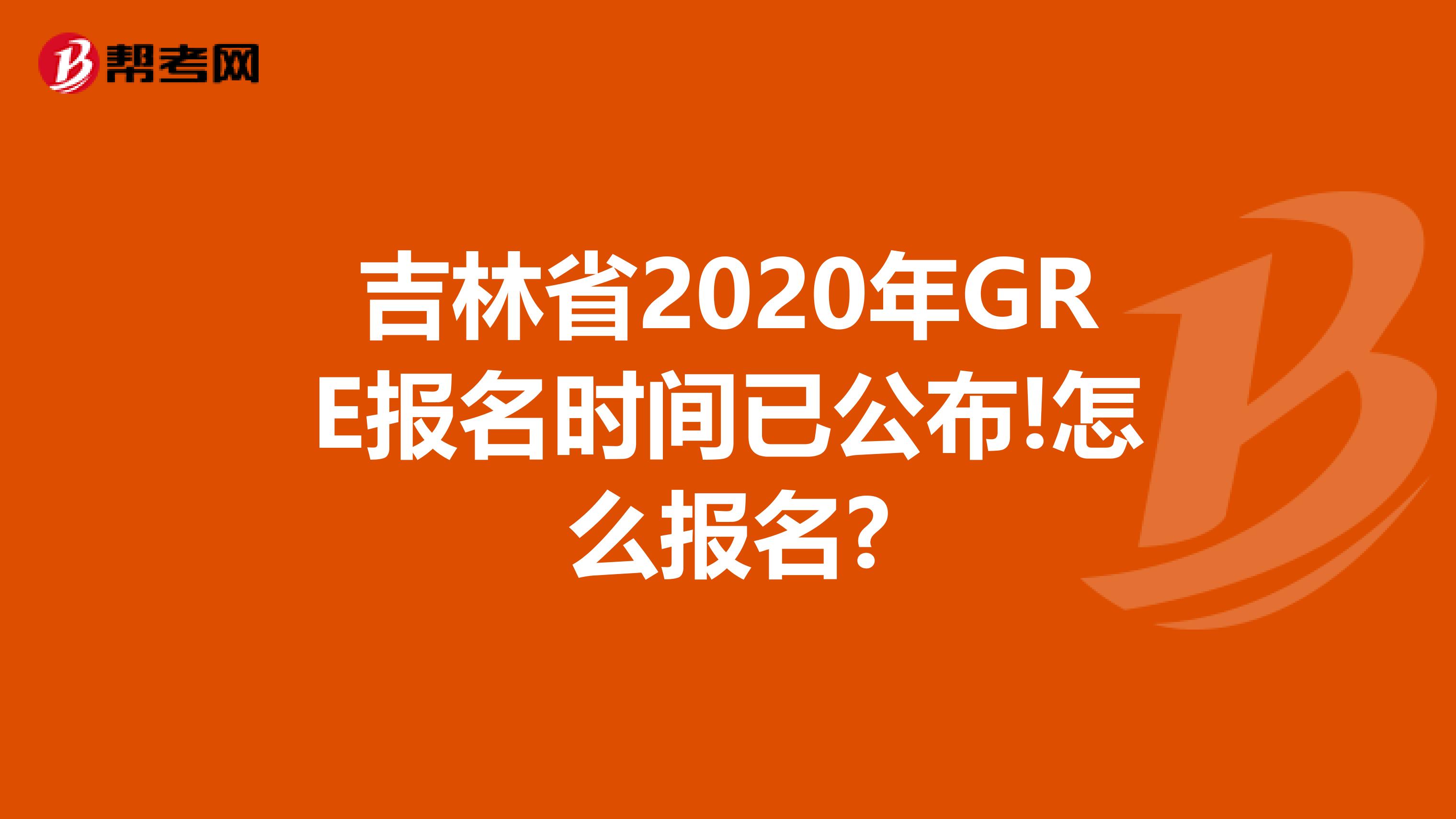 吉林省2020年GRE报名时间已公布!怎么报名?