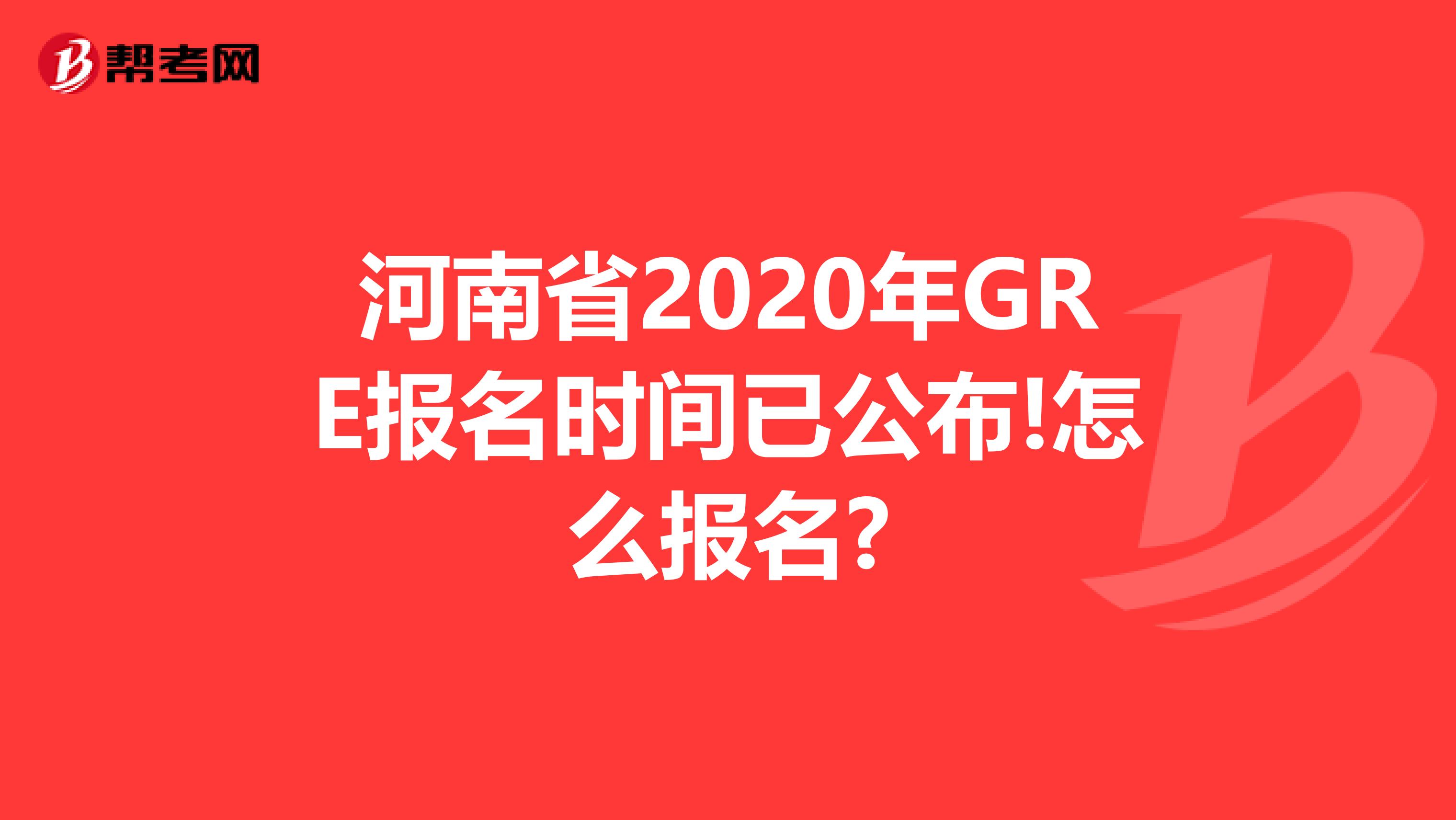 河南省2020年GRE报名时间已公布!怎么报名?