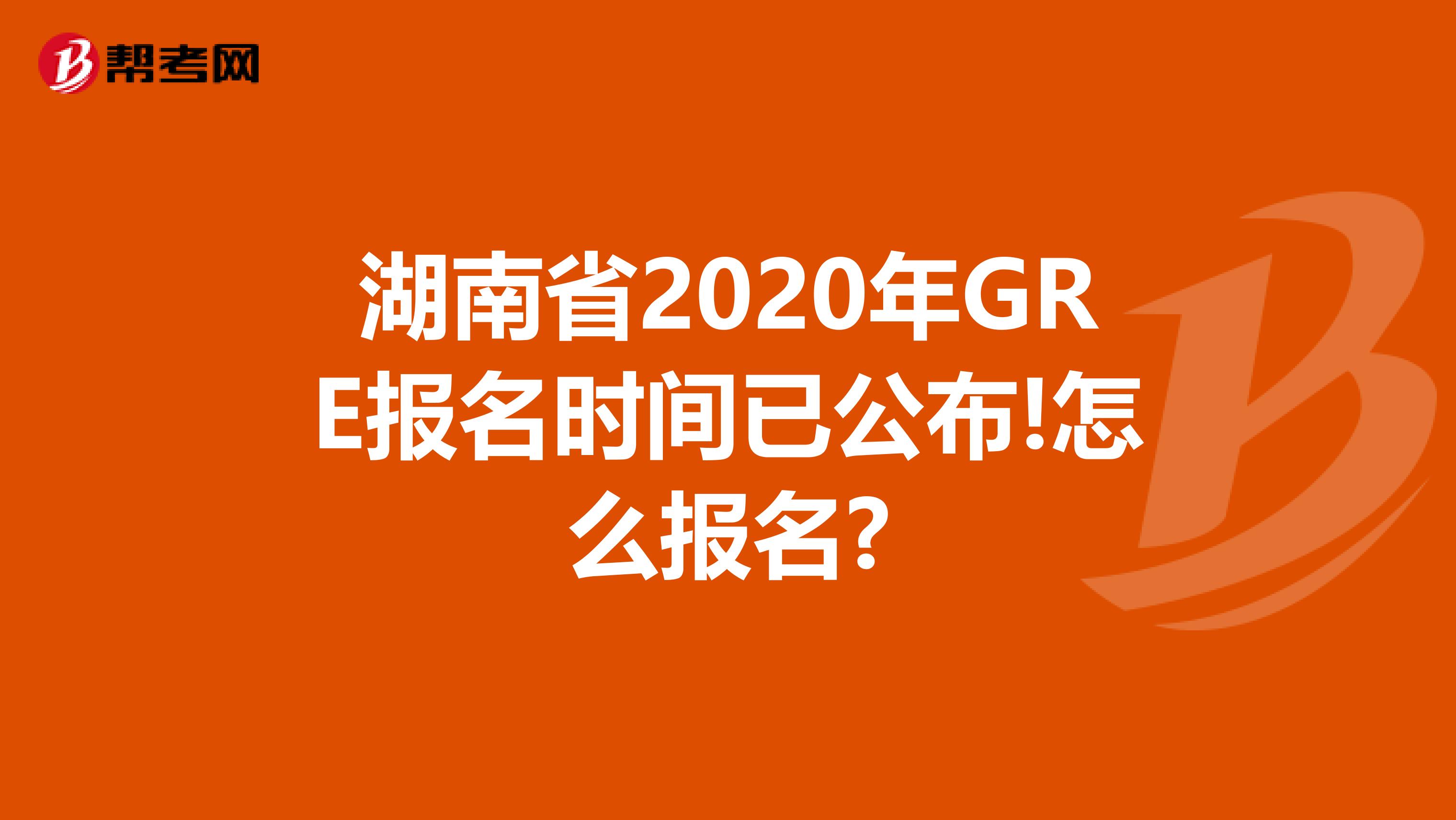 湖南省2020年GRE报名时间已公布!怎么报名?