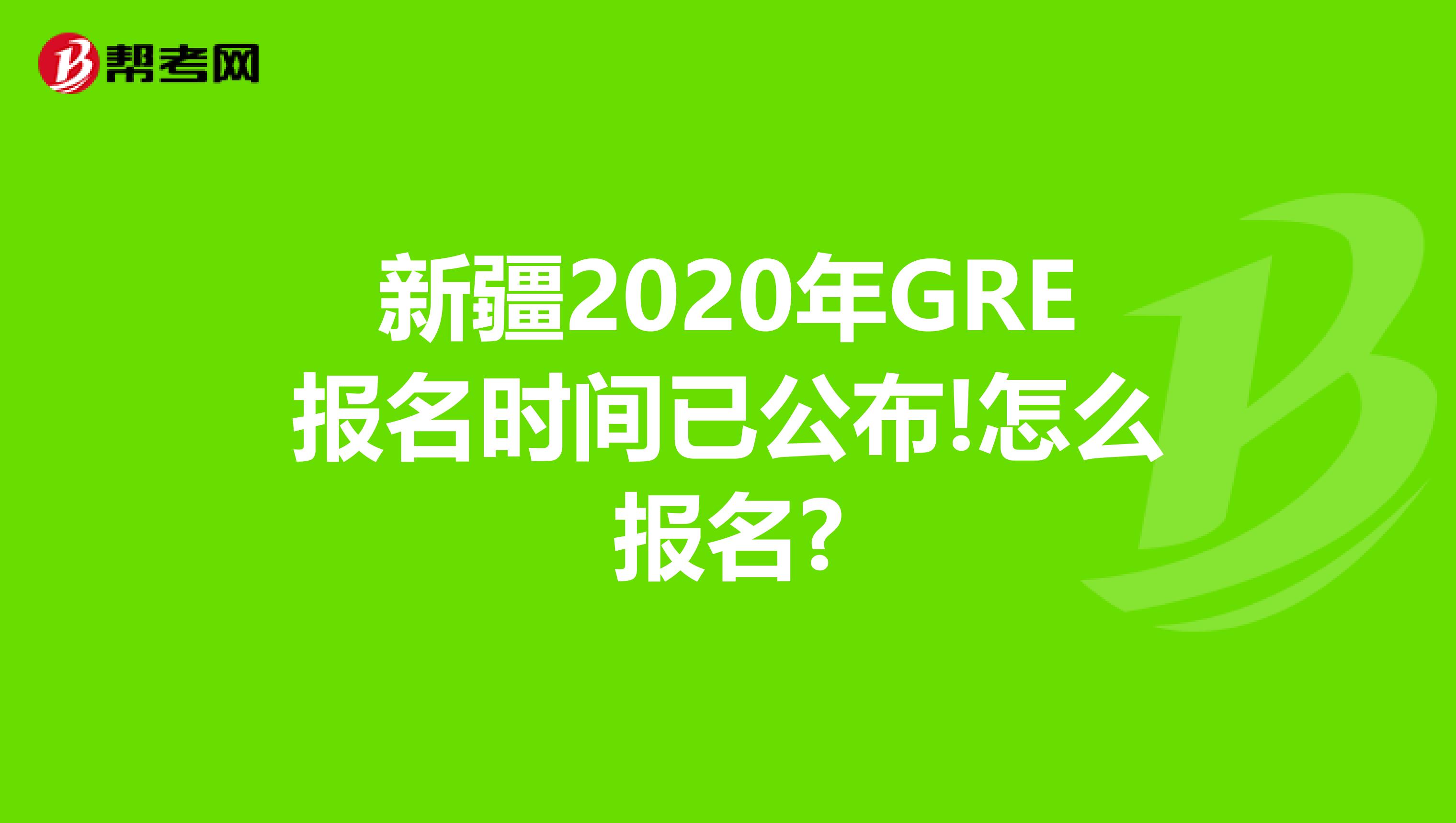 新疆2020年GRE报名时间已公布!怎么报名?