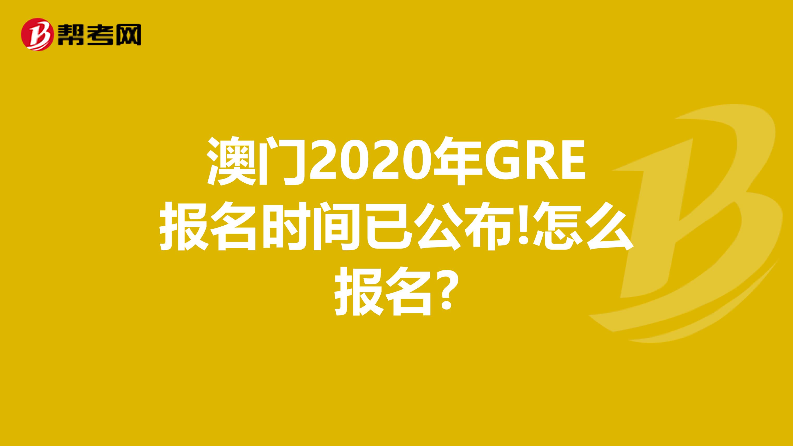 澳门2020年GRE报名时间已公布!怎么报名?