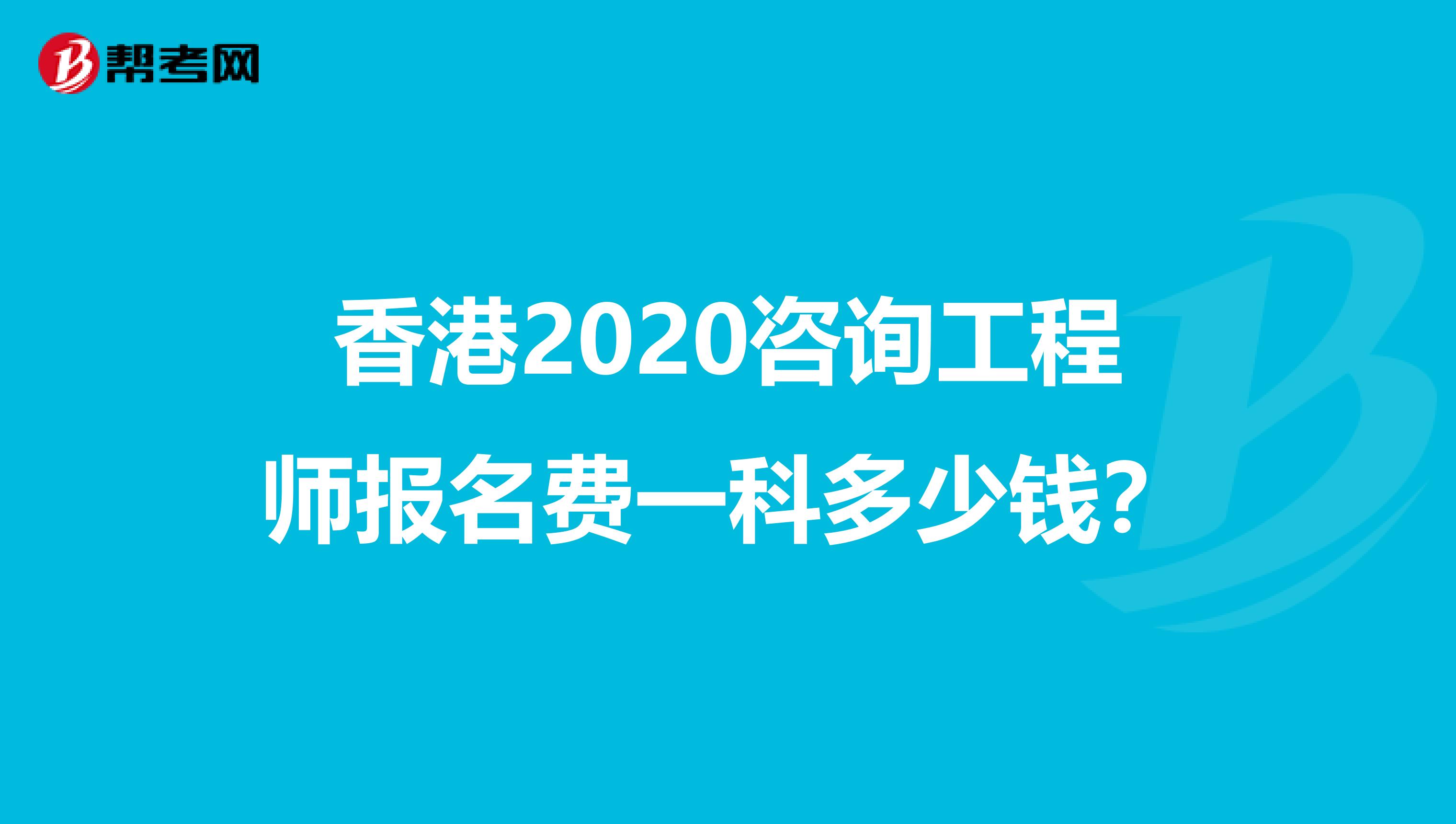 香港2020咨询工程师报名费一科多少钱？