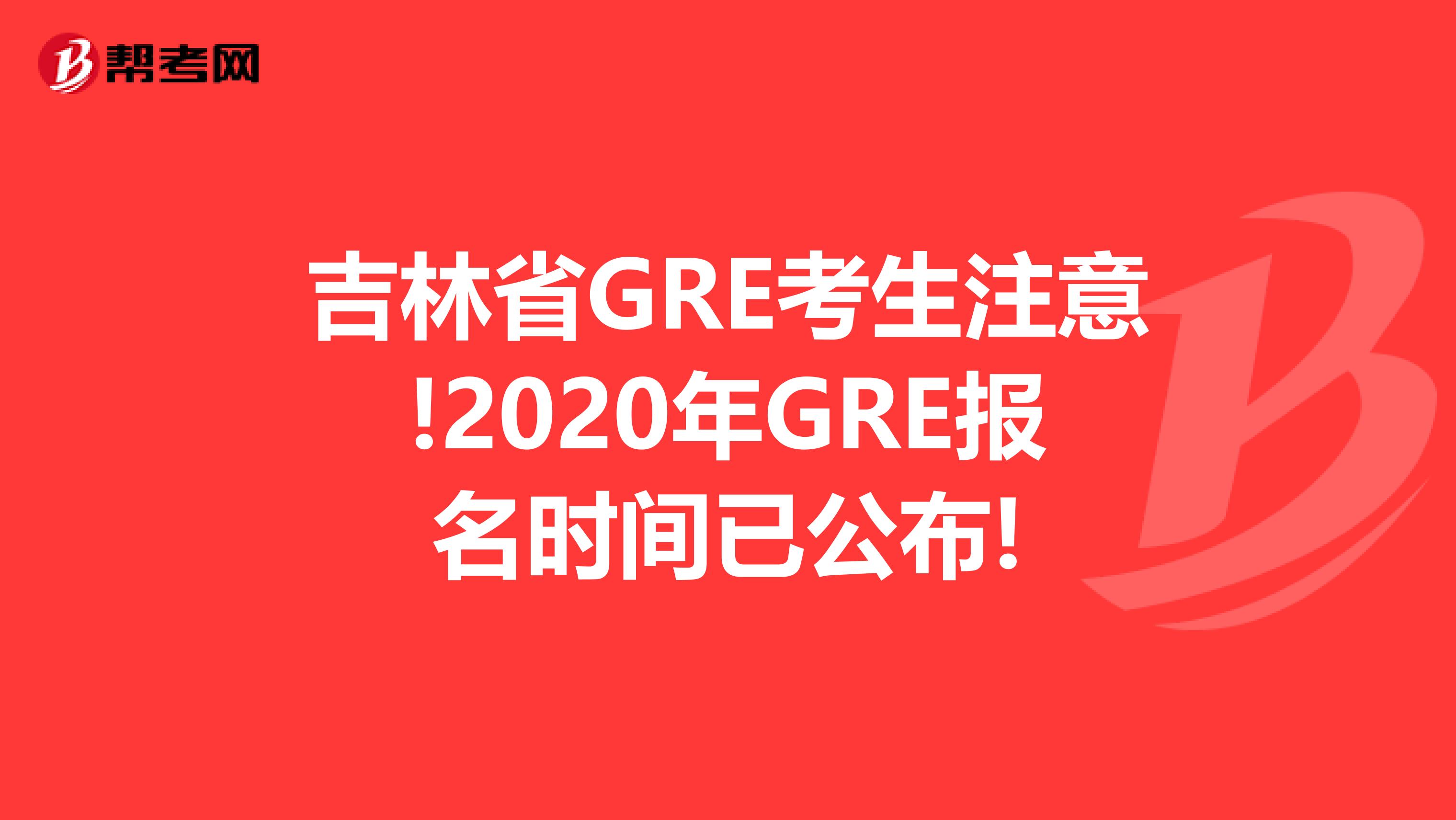 吉林省GRE考生注意!2020年GRE报名时间已公布!