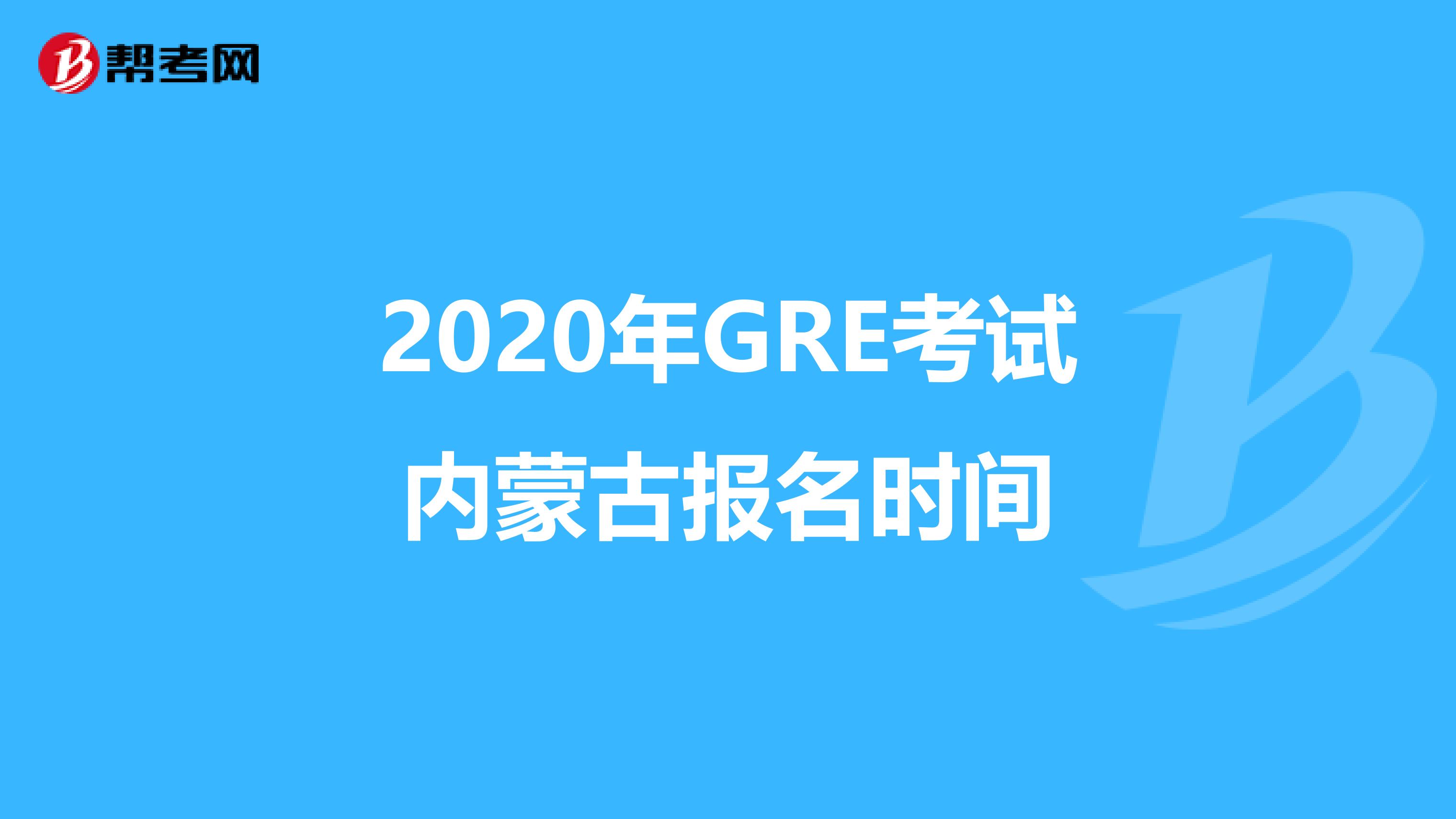 2020年GRE考试内蒙古报名时间