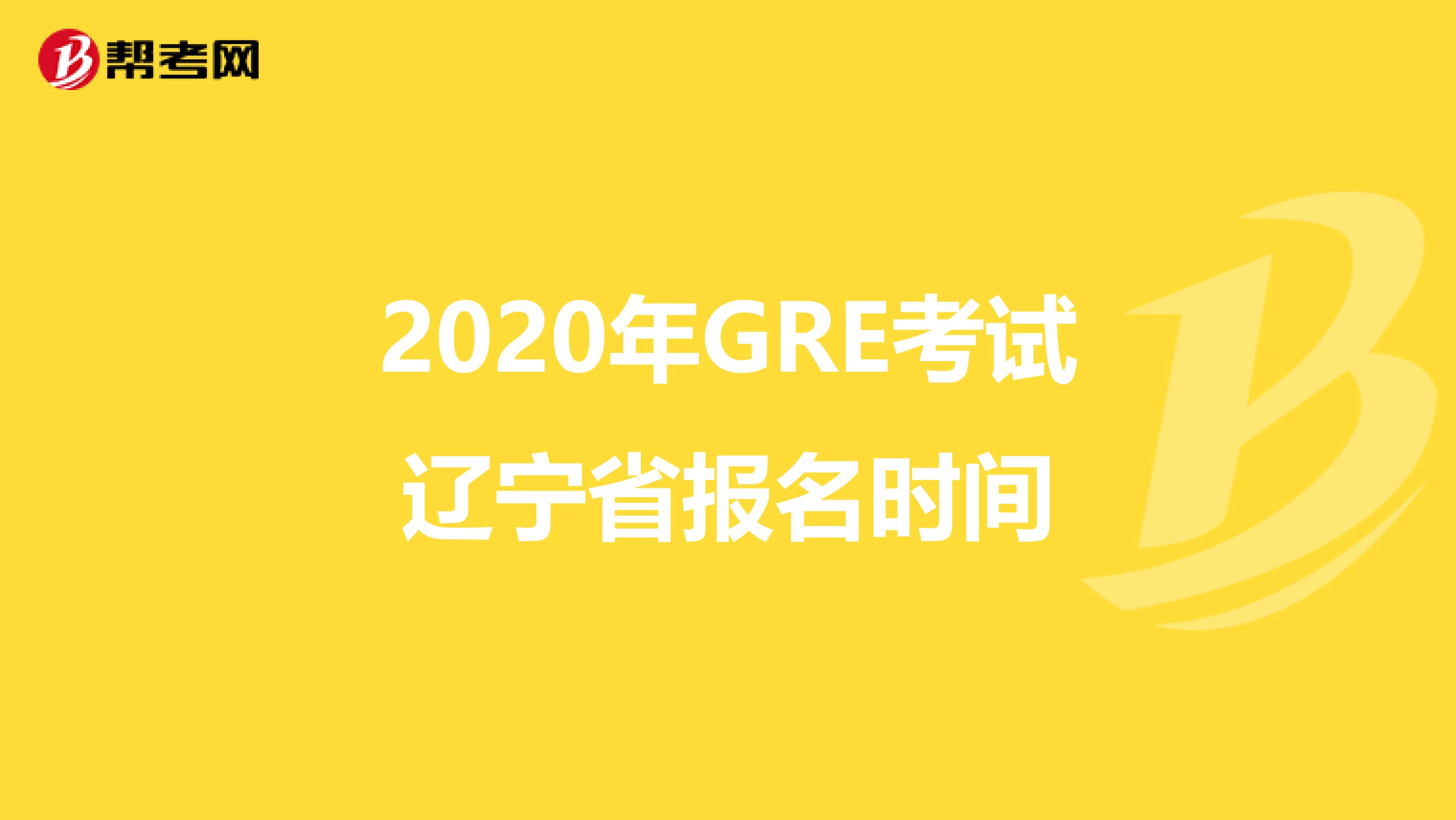 2020年GRE考试辽宁省报名时间