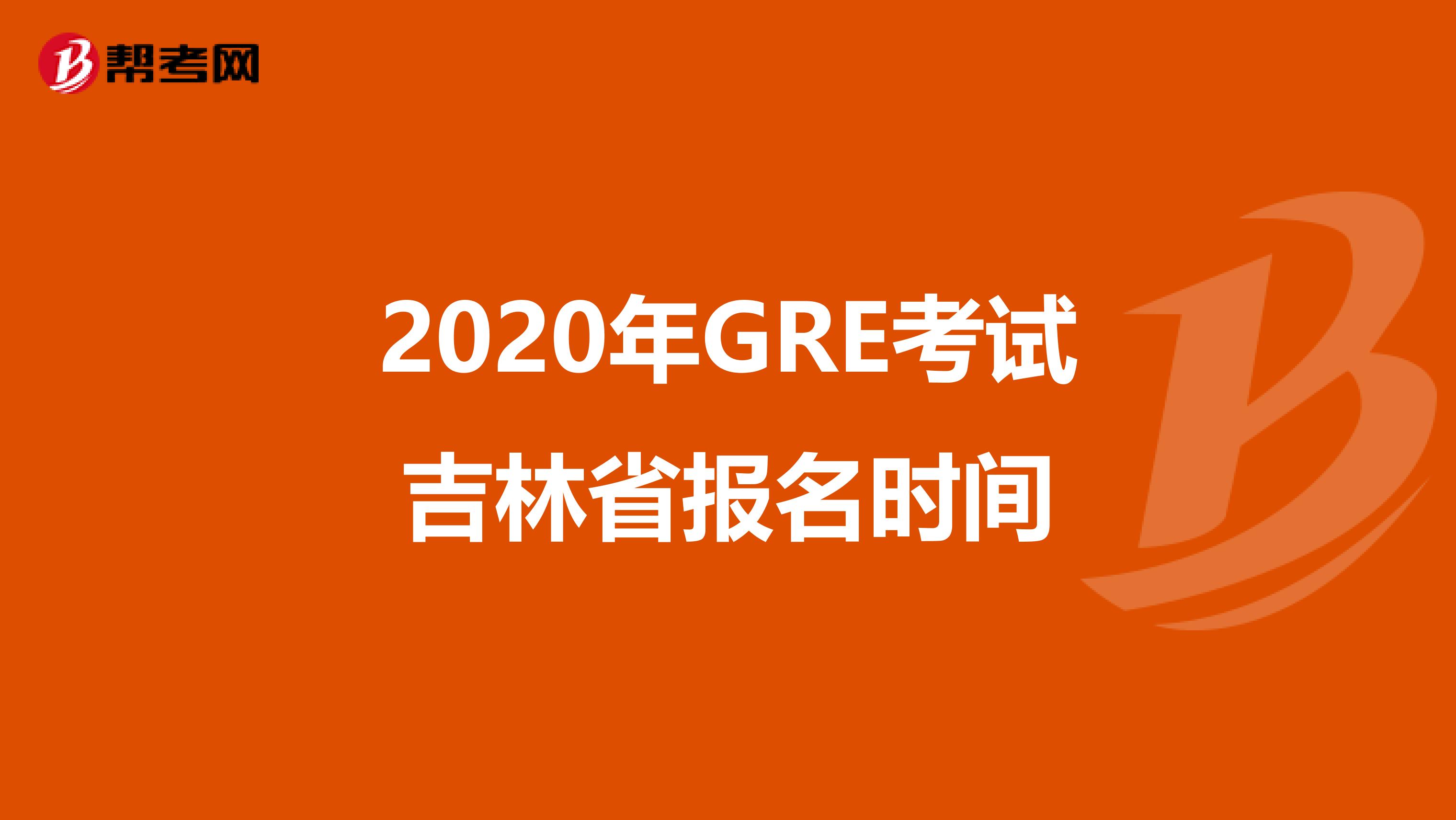 2020年GRE考试吉林省报名时间