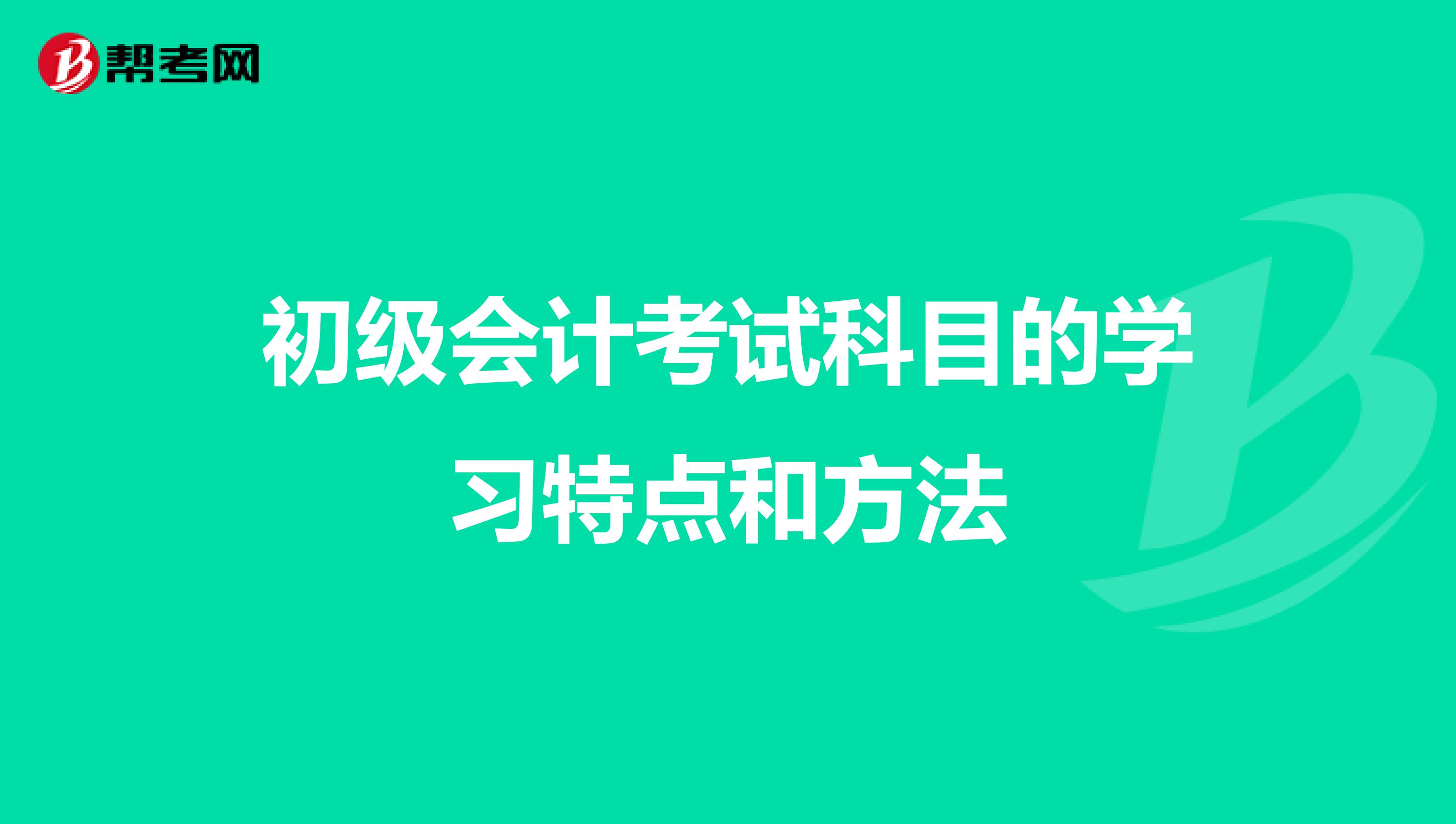 初级会计考试科目的学习特点和方法