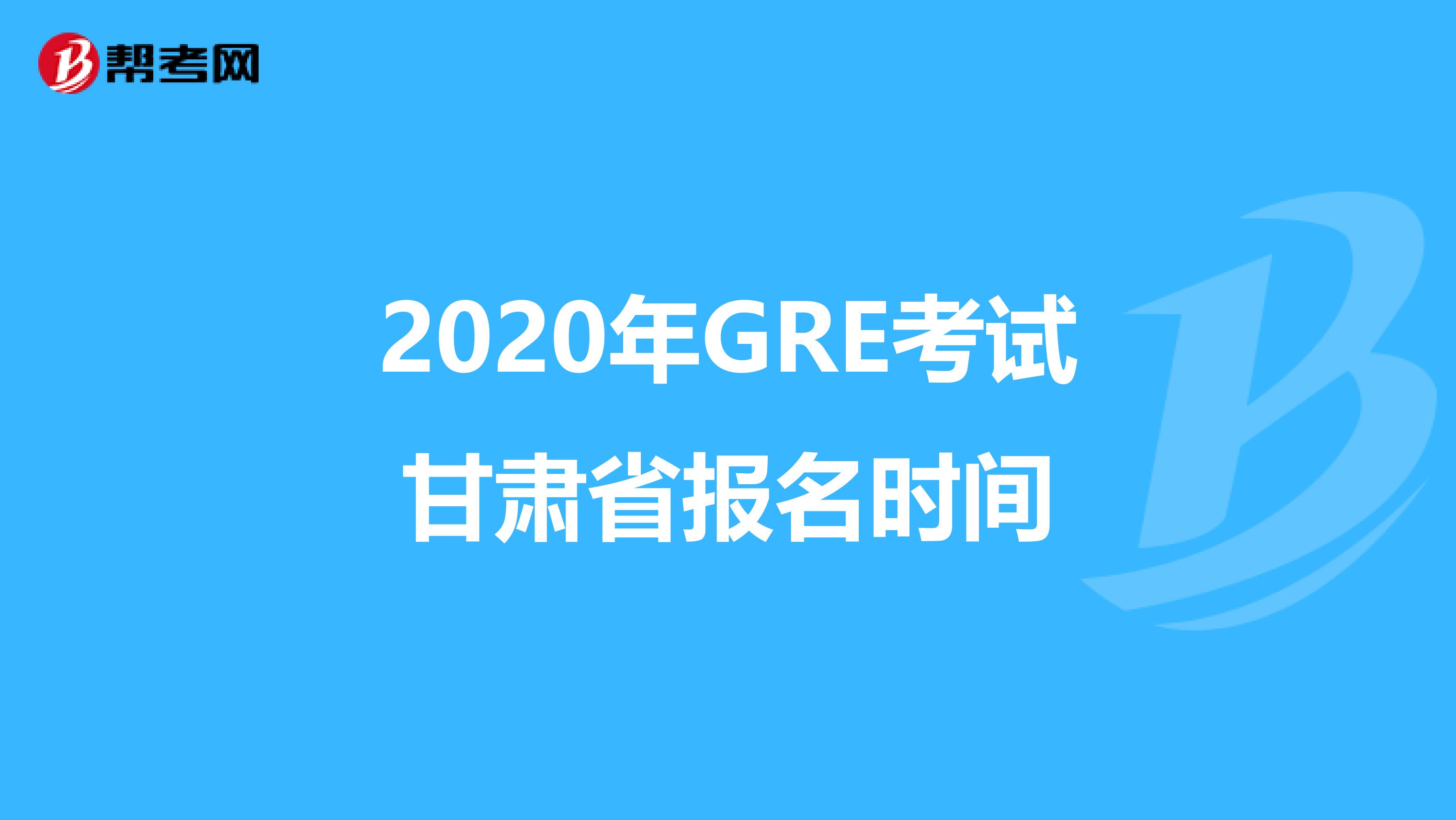 2020年GRE考试甘肃省报名时间