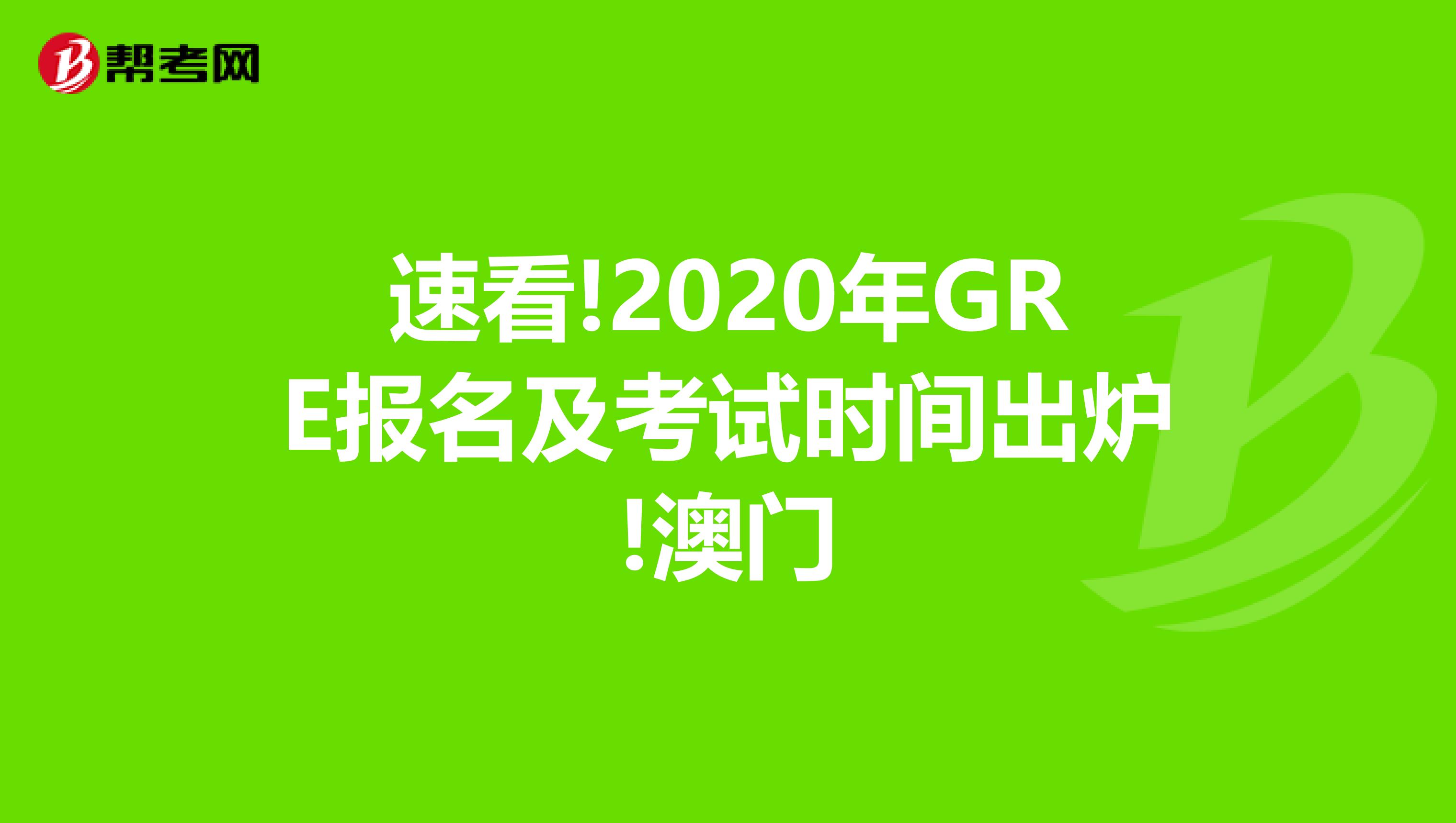 速看!2020年GRE报名及考试时间出炉!澳门