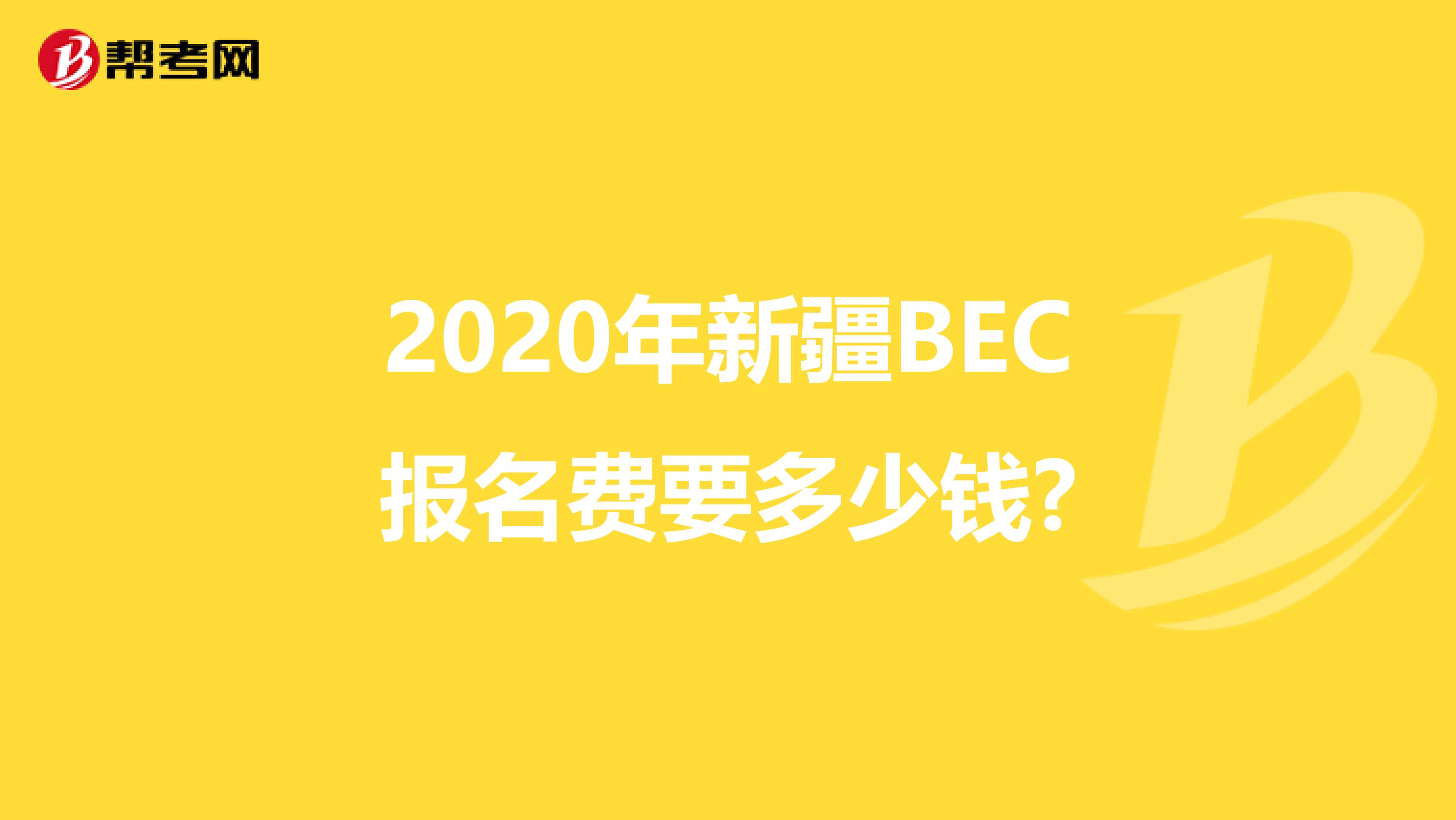 2020年新疆BEC報名費要多少錢?