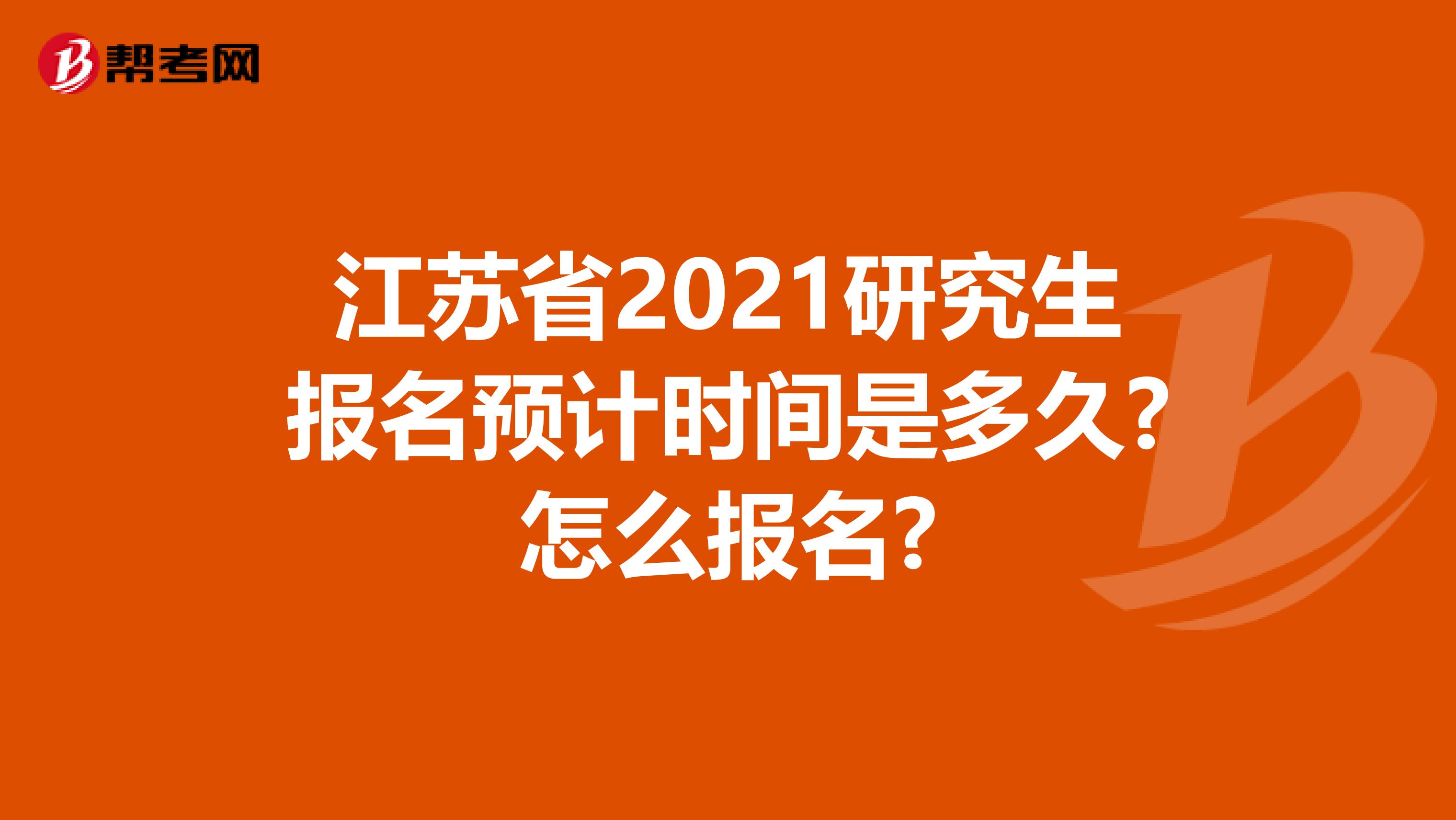 江苏省2021研究生报名预计时间是多久?怎么报名?