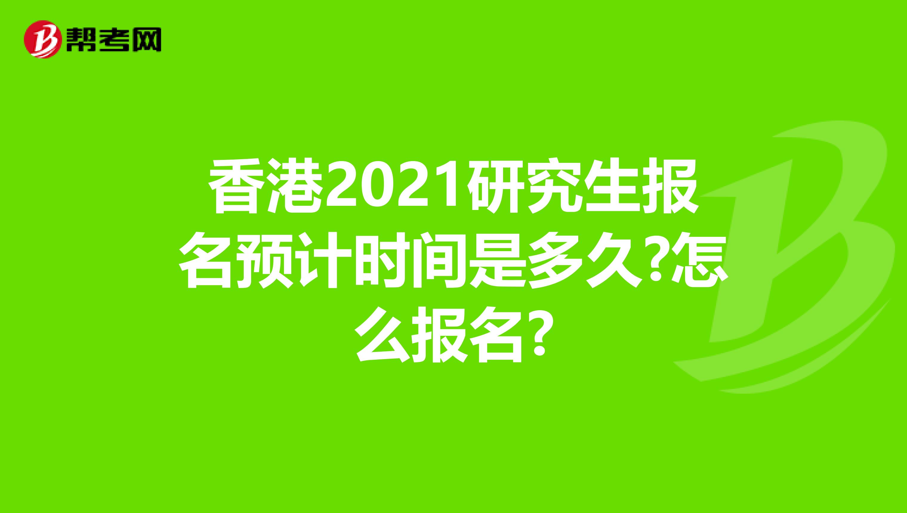 香港2021研究生报名预计时间是多久?怎么报名?