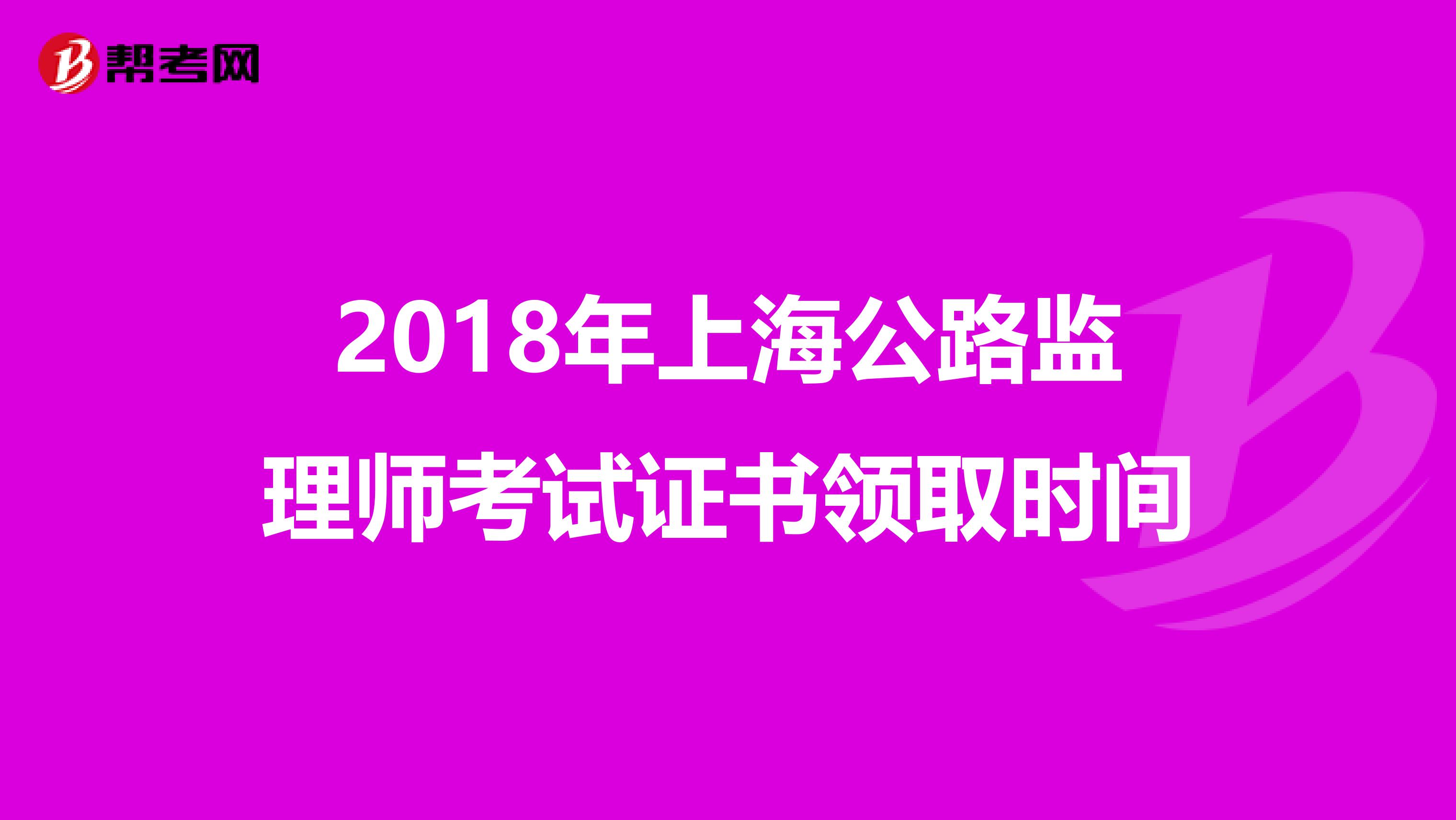 2018年上海公路监理师考试证书领取时间