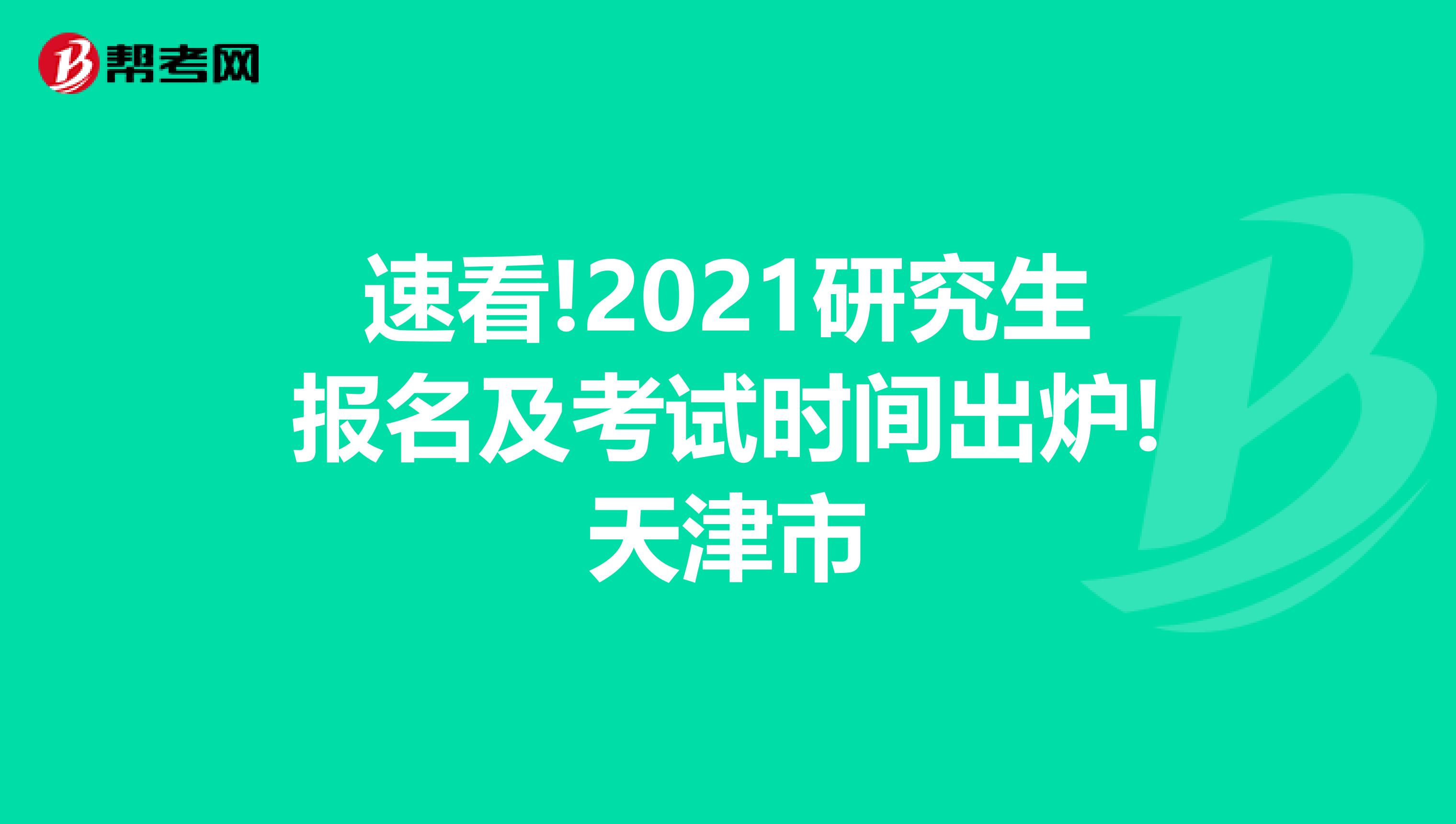 速看!2021研究生报名及考试时间出炉!天津市