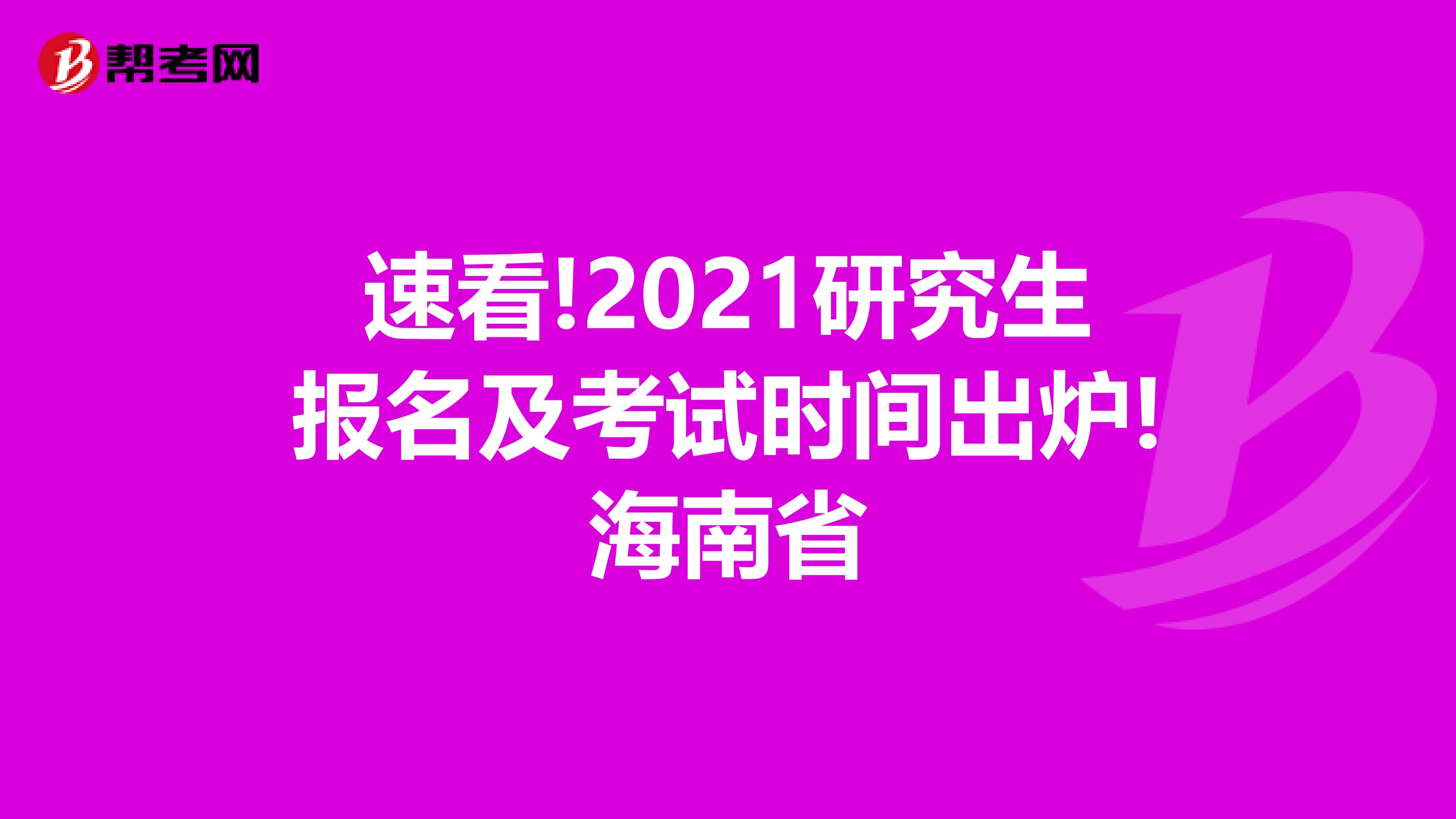 速看!2021研究生报名及考试时间出炉!海南省