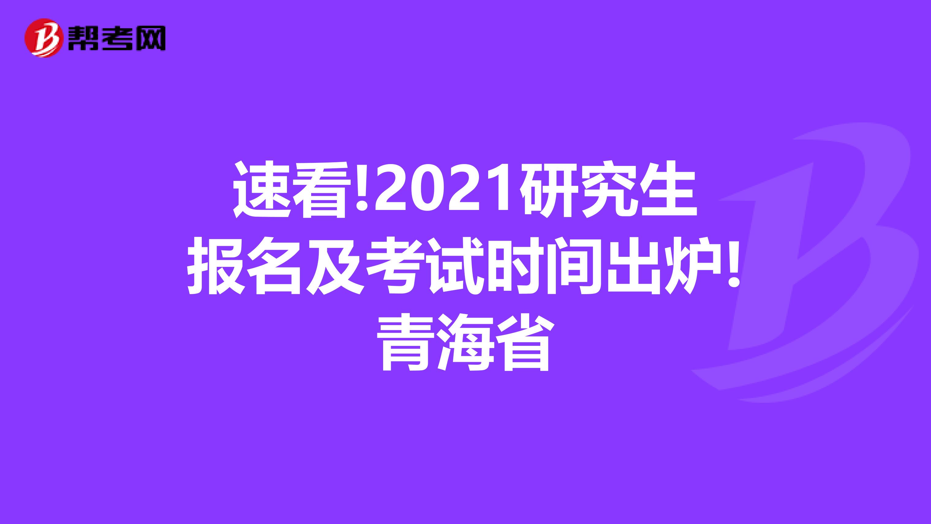 速看!2021研究生报名及考试时间出炉!青海省