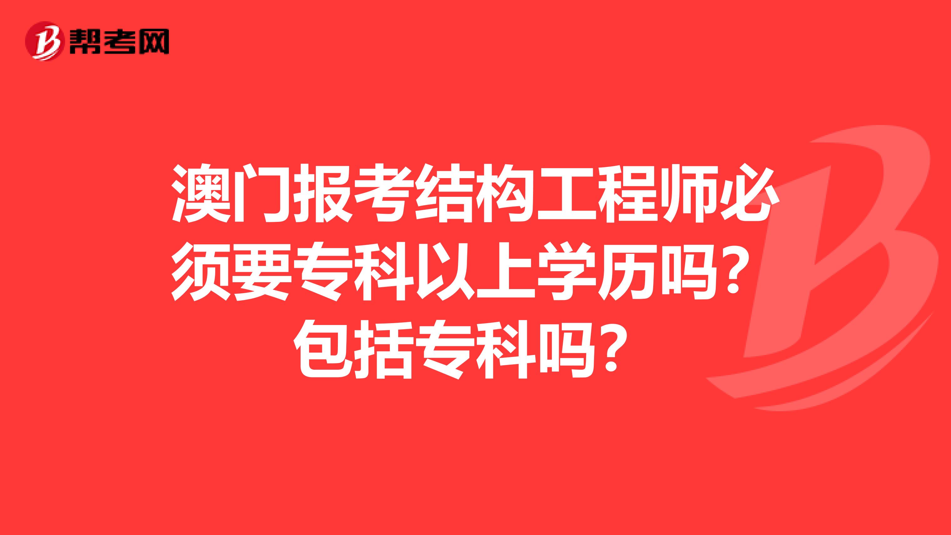 澳门报考结构工程师必须要专科以上学历吗？包括专科吗？