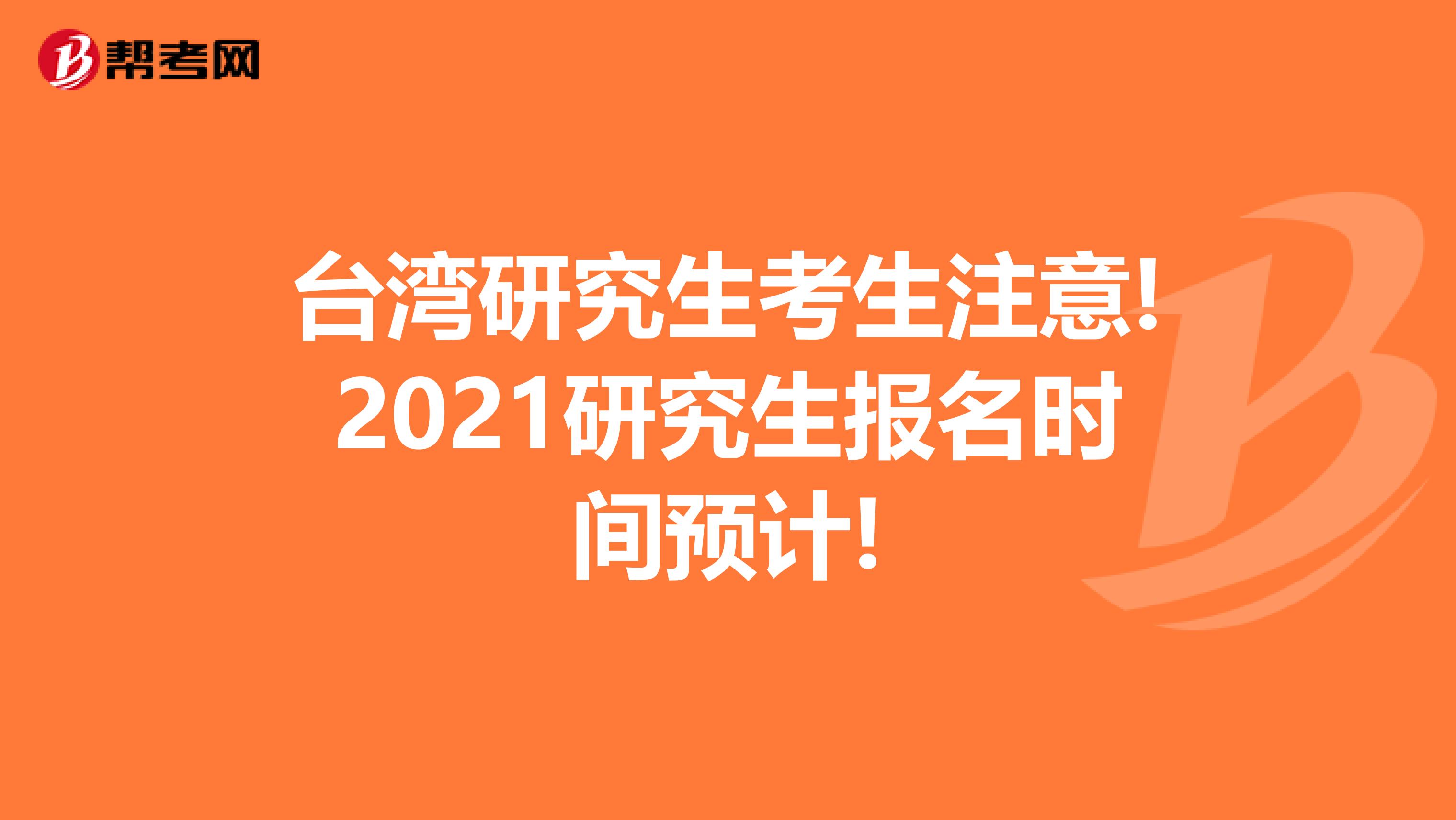 台湾研究生考生注意!2021研究生报名时间预计!