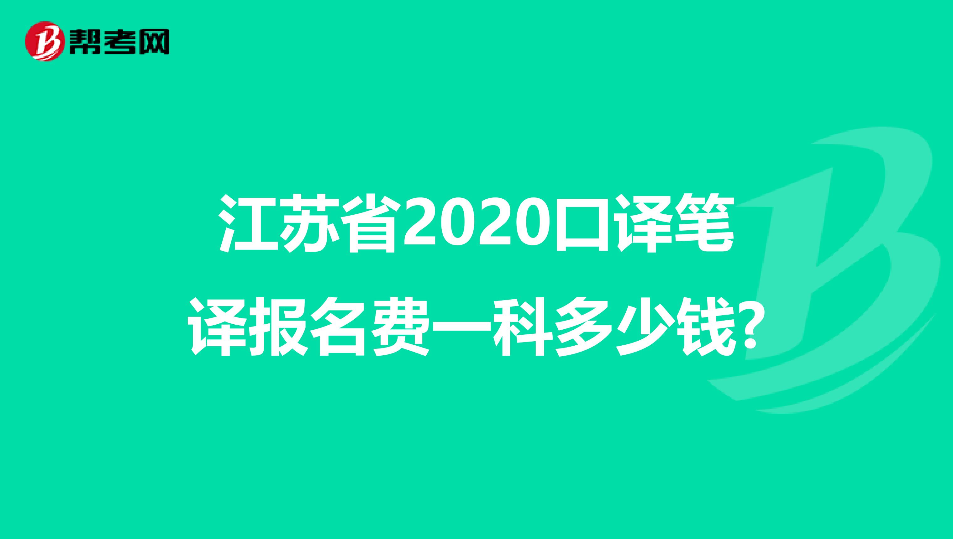 江苏省2020口译笔译报名费一科多少钱?