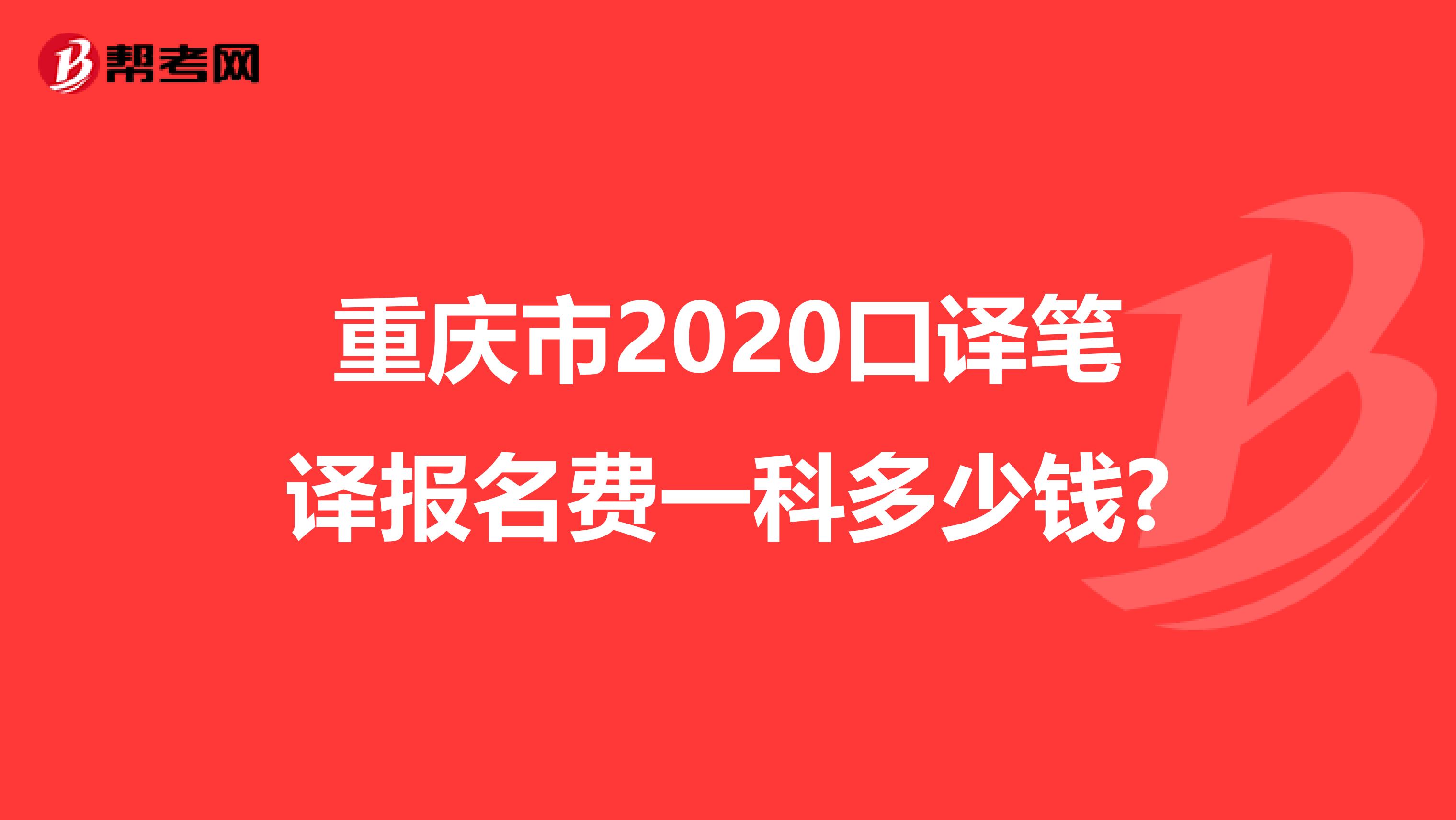 重庆市2020口译笔译报名费一科多少钱?