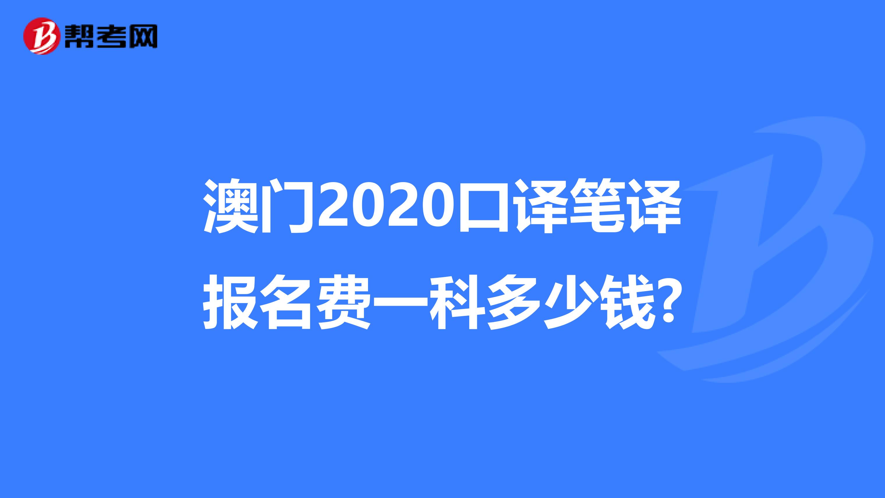 澳门2020口译笔译报名费一科多少钱?