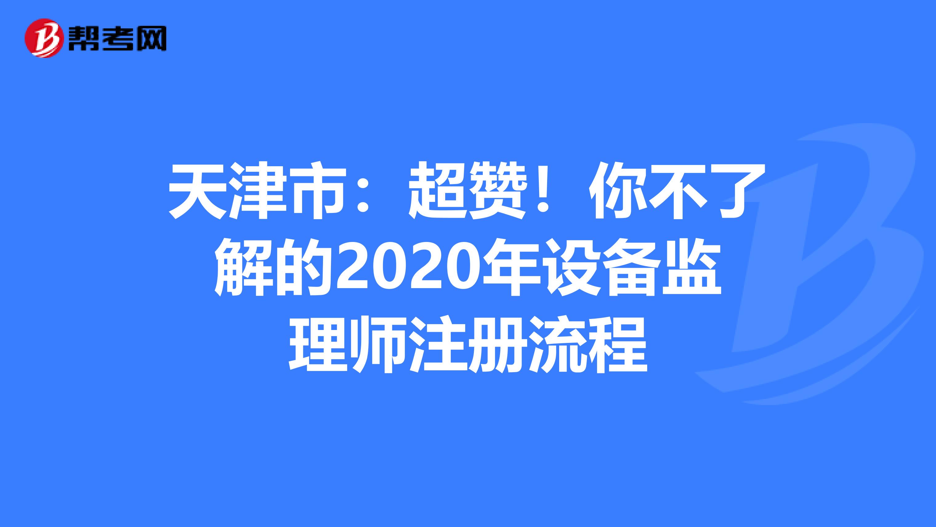 天津市：超贊！你不了解的2020年設備監理師注冊流程