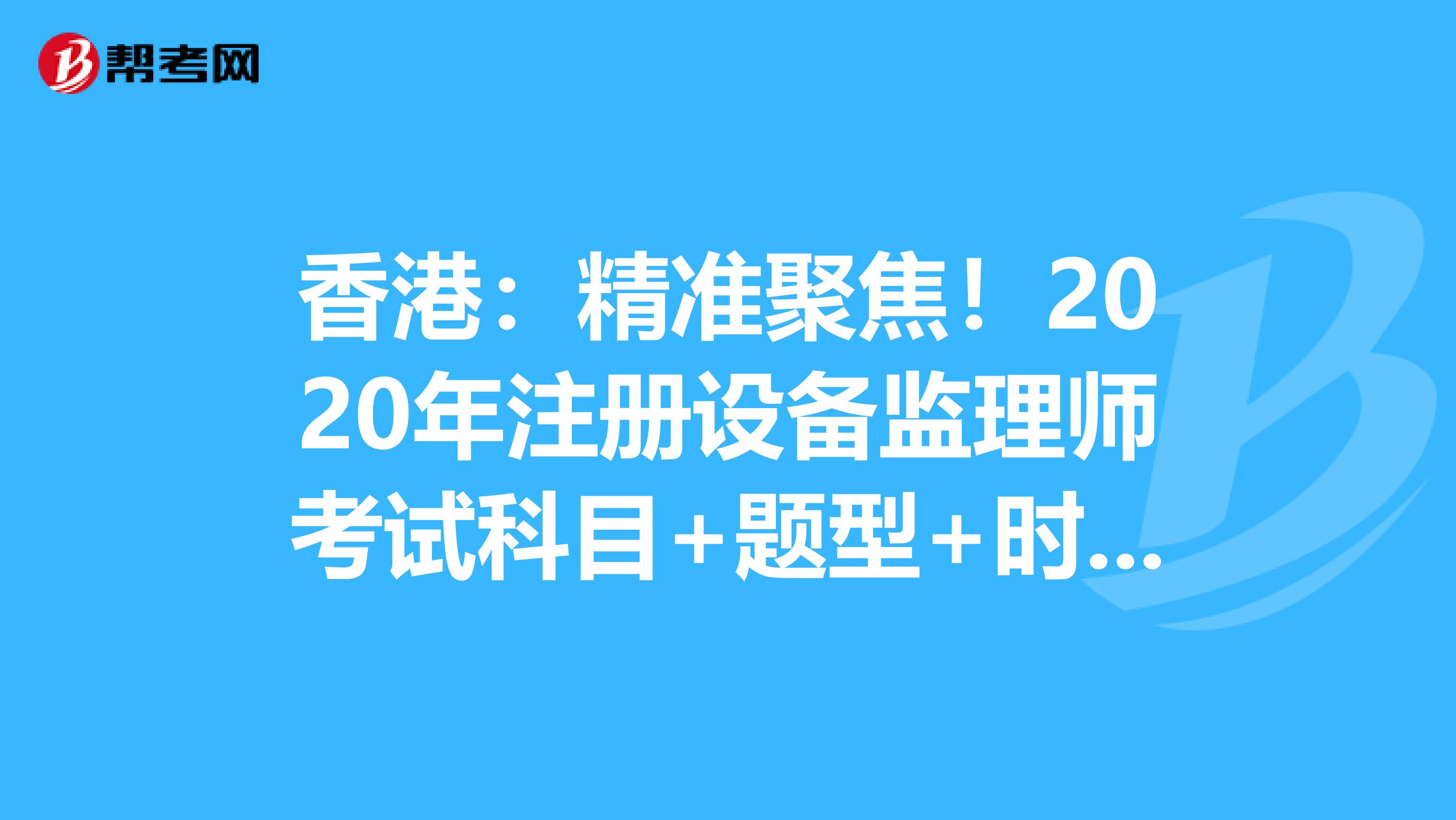 香港：精準聚焦！2020年注冊設備監理師考試科目+題型+時間大揭秘！