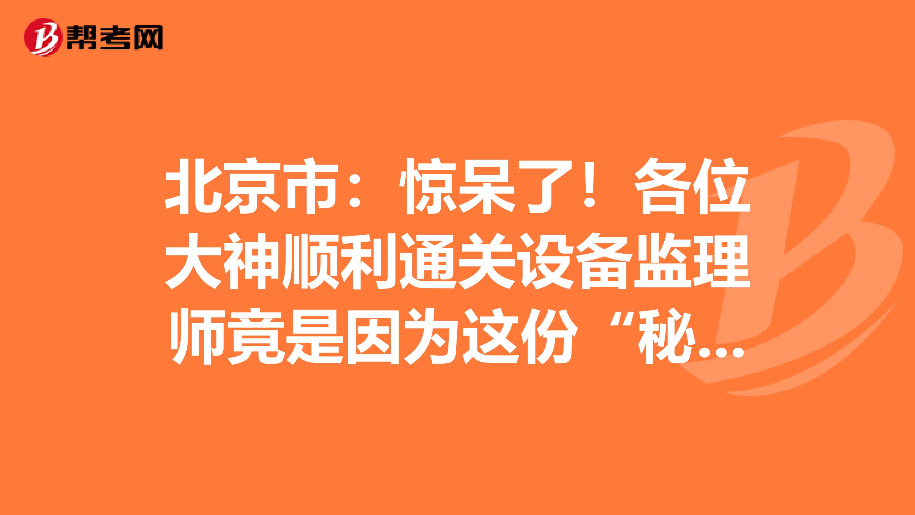 北京市：驚呆了！各位大神順利通關設備監理師竟是因為這份“秘籍”！