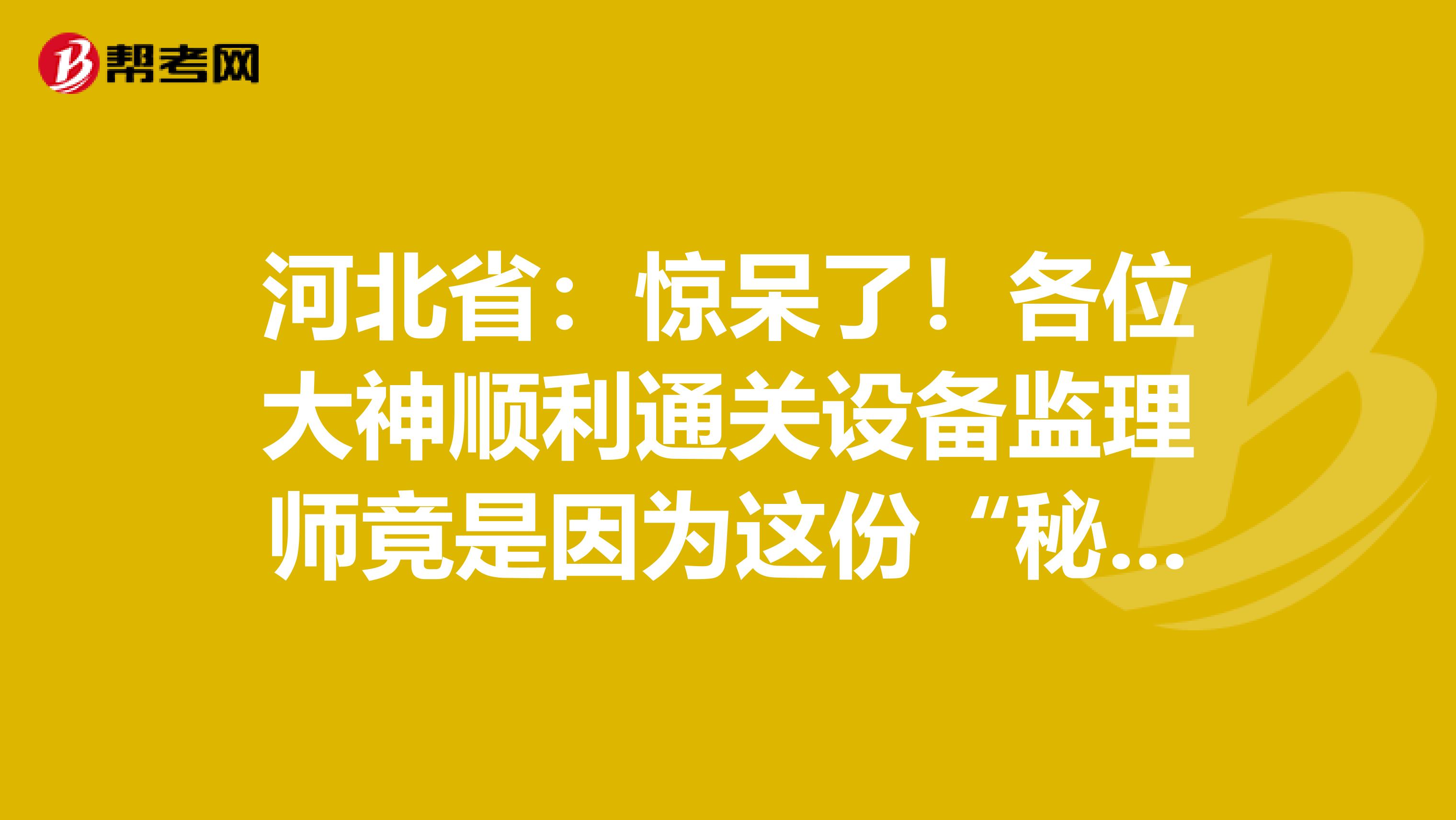 河北?。后@呆了！各位大神順利通關設備監理師竟是因為這份“秘籍”！