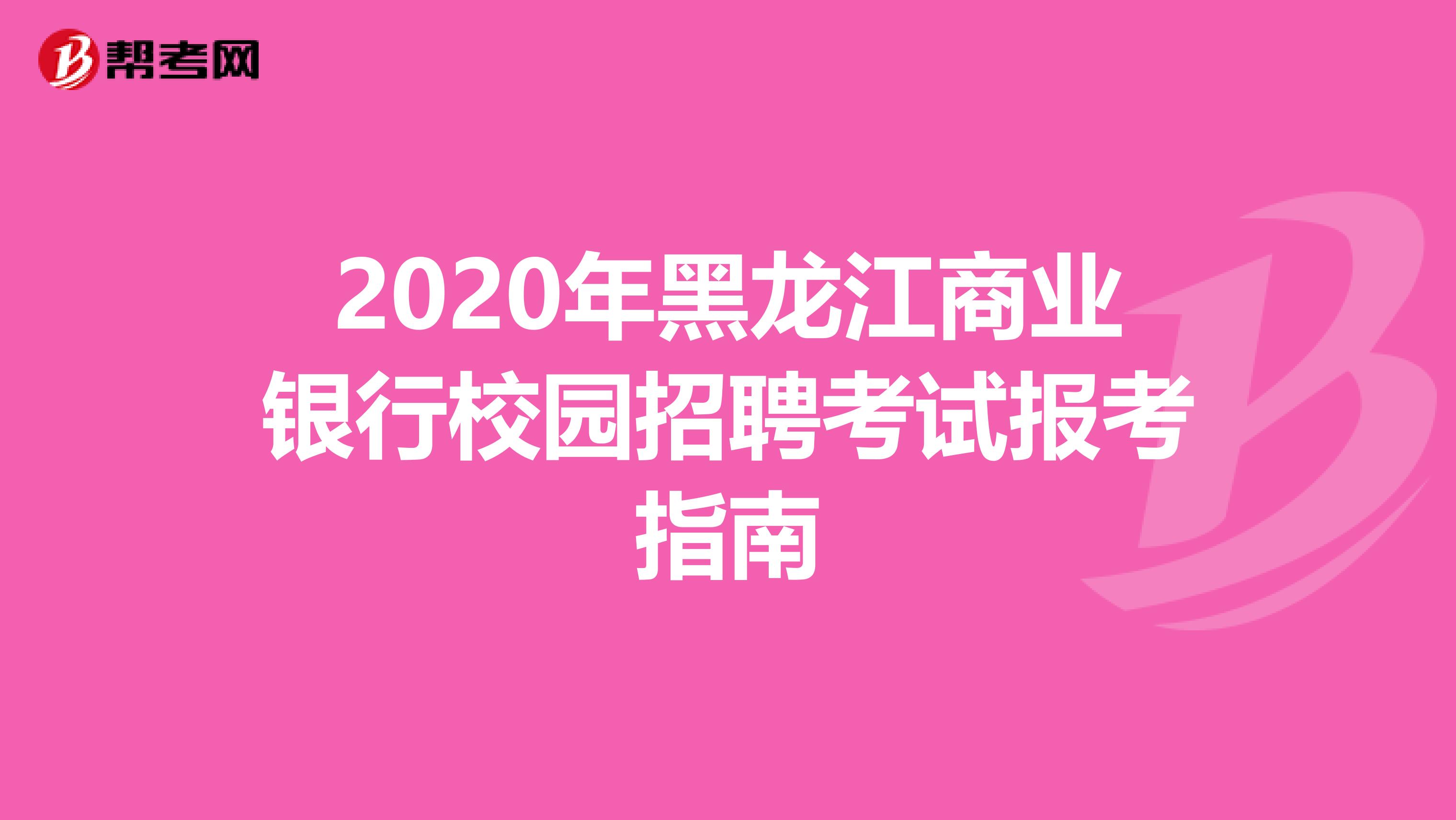 2020年黑龙江商业银行校园招聘考试报考指南