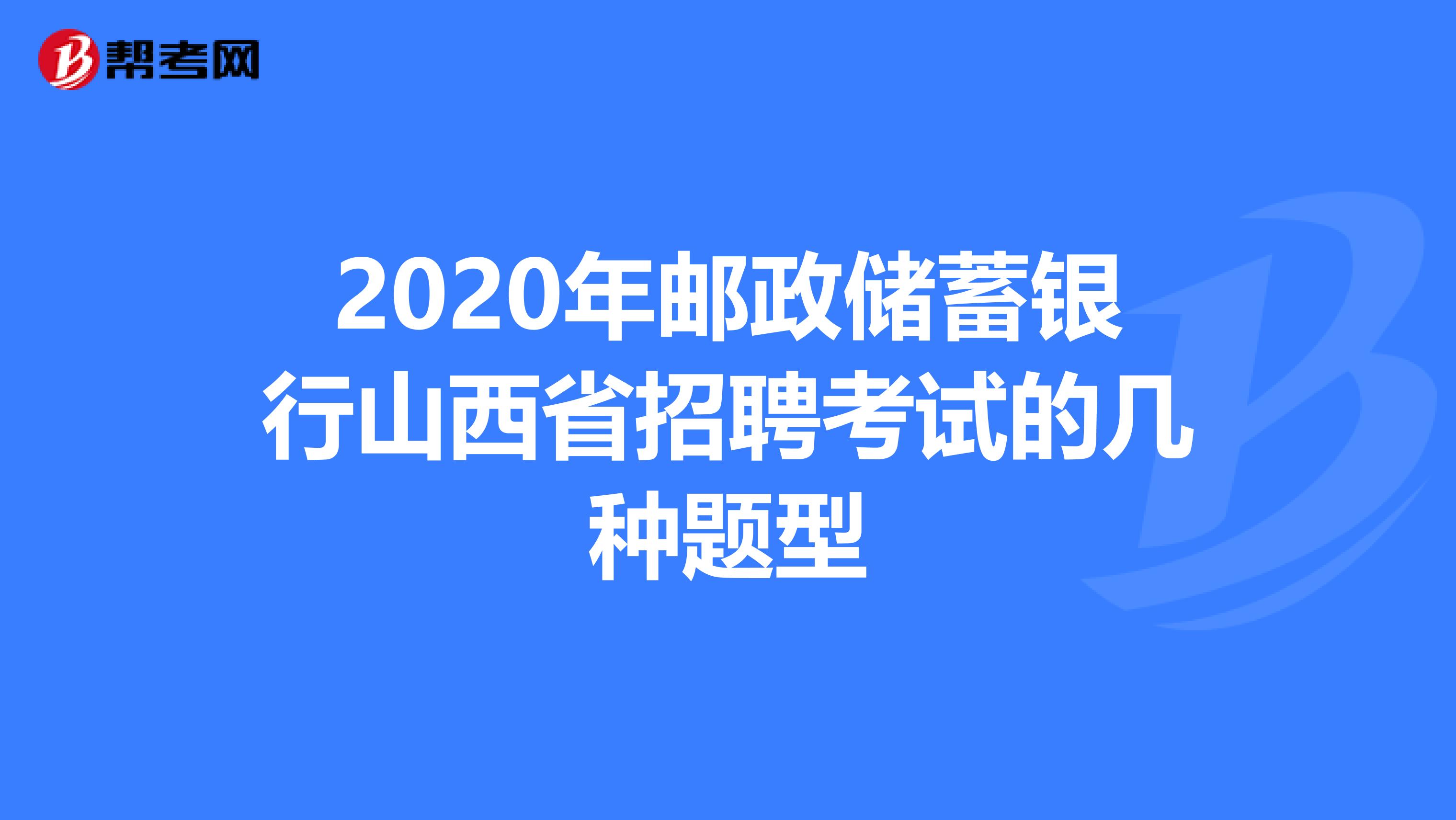 2020年邮政储蓄银行山西省招聘考试的几种题型