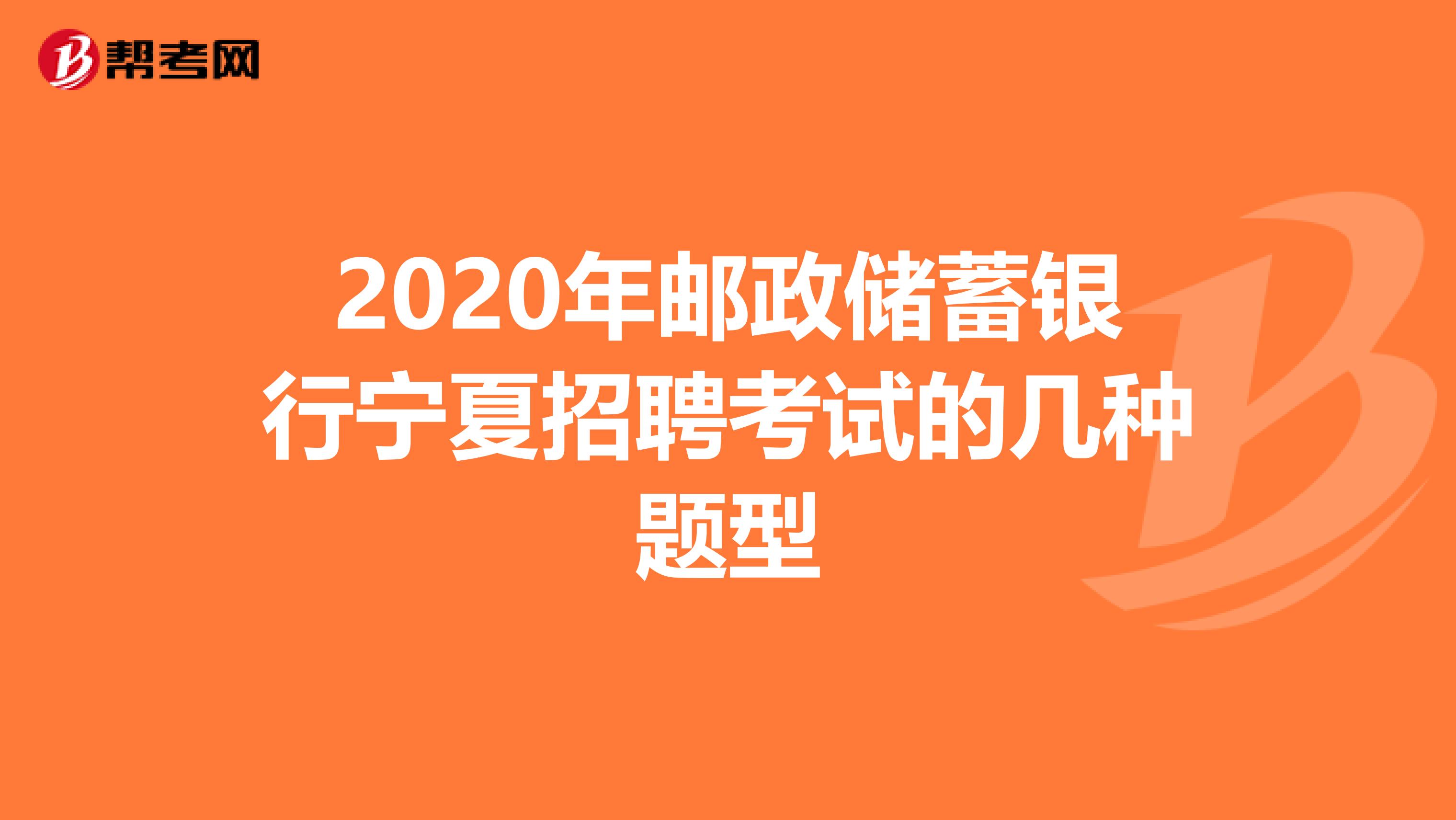 2020年邮政储蓄银行宁夏招聘考试的几种题型