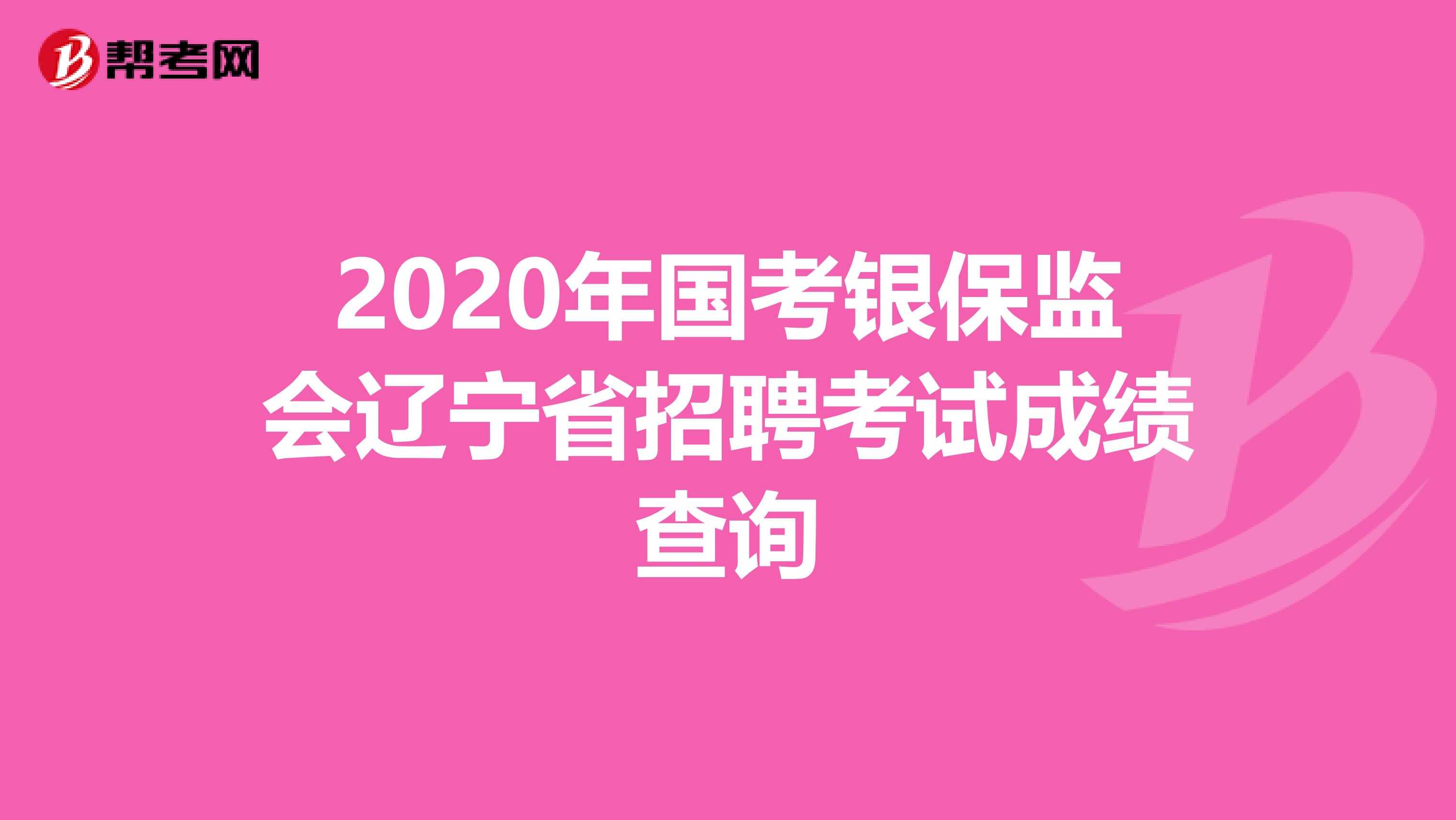 2020年国考银保监会辽宁省招聘考试成绩查询